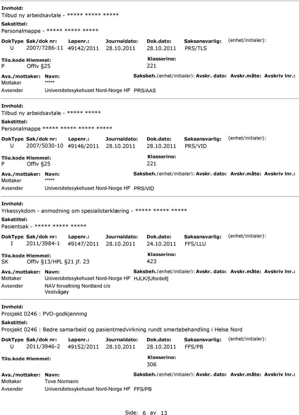 : RS/VD Yrkessykdom - anmodning om spesialisterklæring - ***** ***** ***** asientsak - ***** ***** ***** 2011/3984-1 49147/2011 24.10.2011 FFS/LL Avs./mottaker: Navn: Saksbeh. Avskr. dato: Avskr.