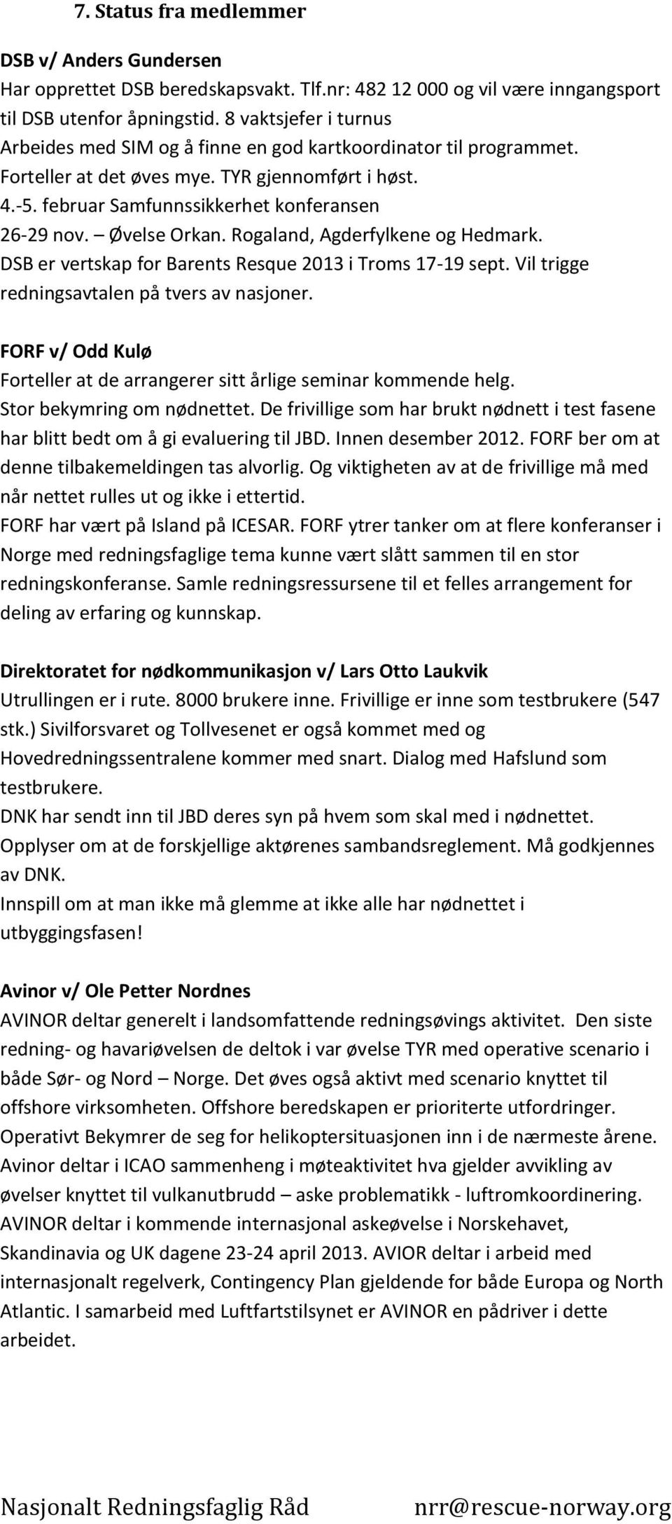 Øvelse Orkan. Rogaland, Agderfylkene og Hedmark. DSB er vertskap for Barents Resque 2013 i Troms 17-19 sept. Vil trigge redningsavtalen på tvers av nasjoner.
