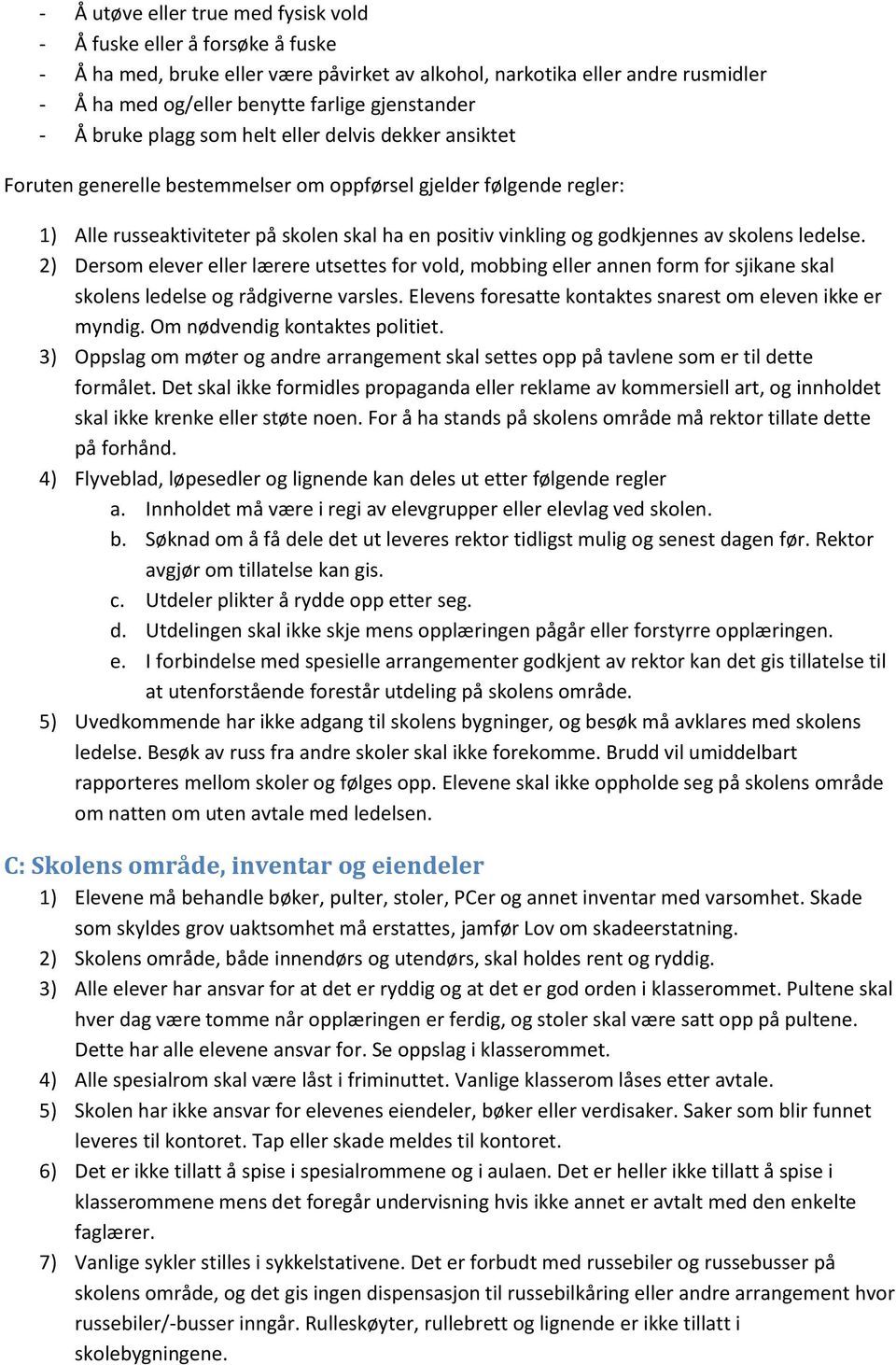 og godkjennes av skolens ledelse. 2) Dersom elever eller lærere utsettes for vold, mobbing eller annen form for sjikane skal skolens ledelse og rådgiverne varsles.