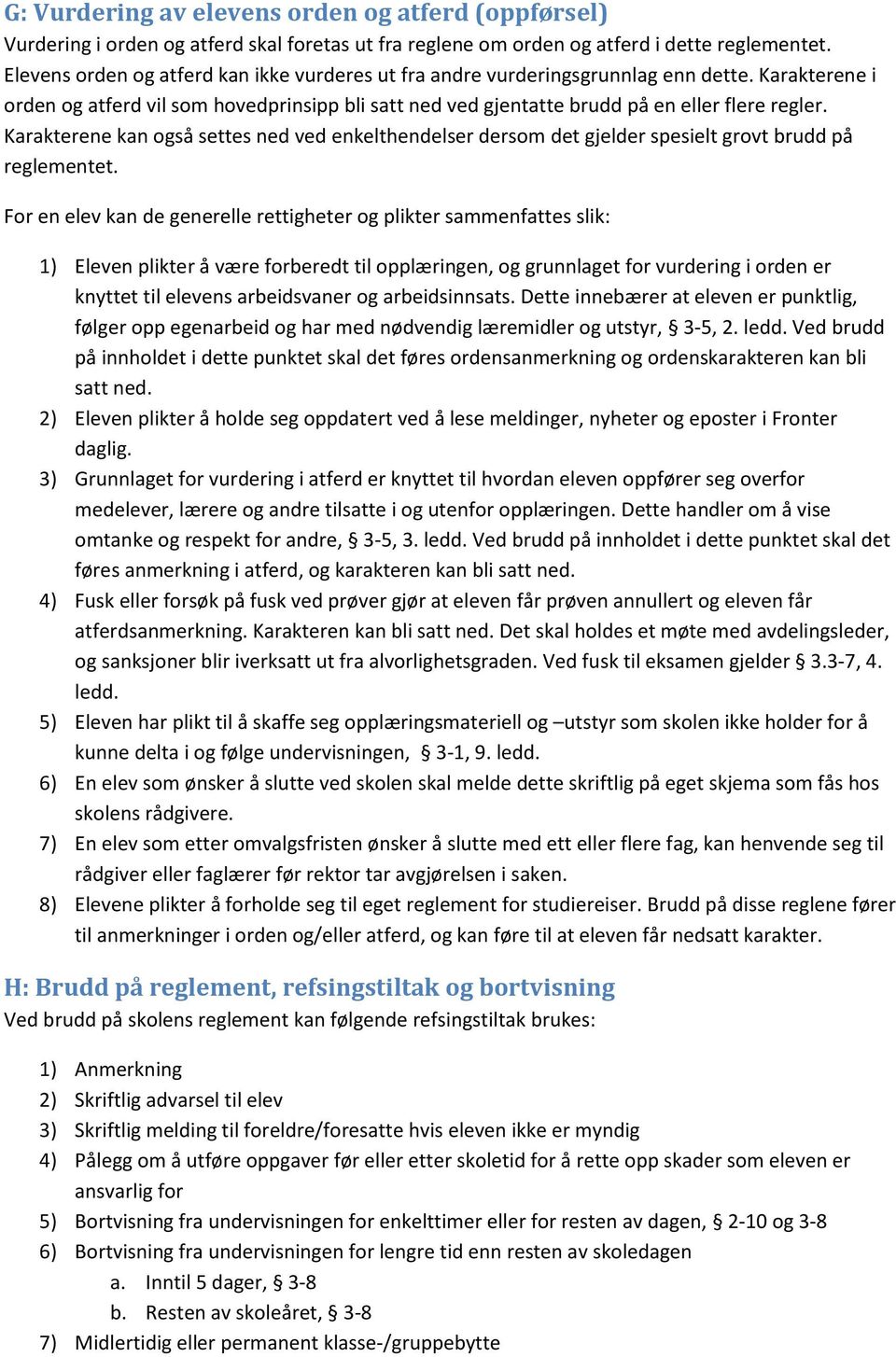 Karakterene kan også settes ned ved enkelthendelser dersom det gjelder spesielt grovt brudd på reglementet.