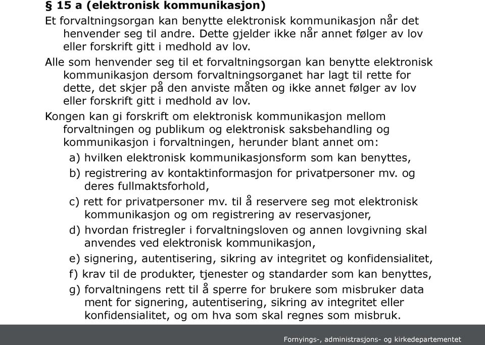 Alle som henvender seg til et forvaltningsorgan kan benytte elektronisk kommunikasjon dersom forvaltningsorganet har lagt til rette for dette, det skjer på den anviste måten og ikke annet følger av