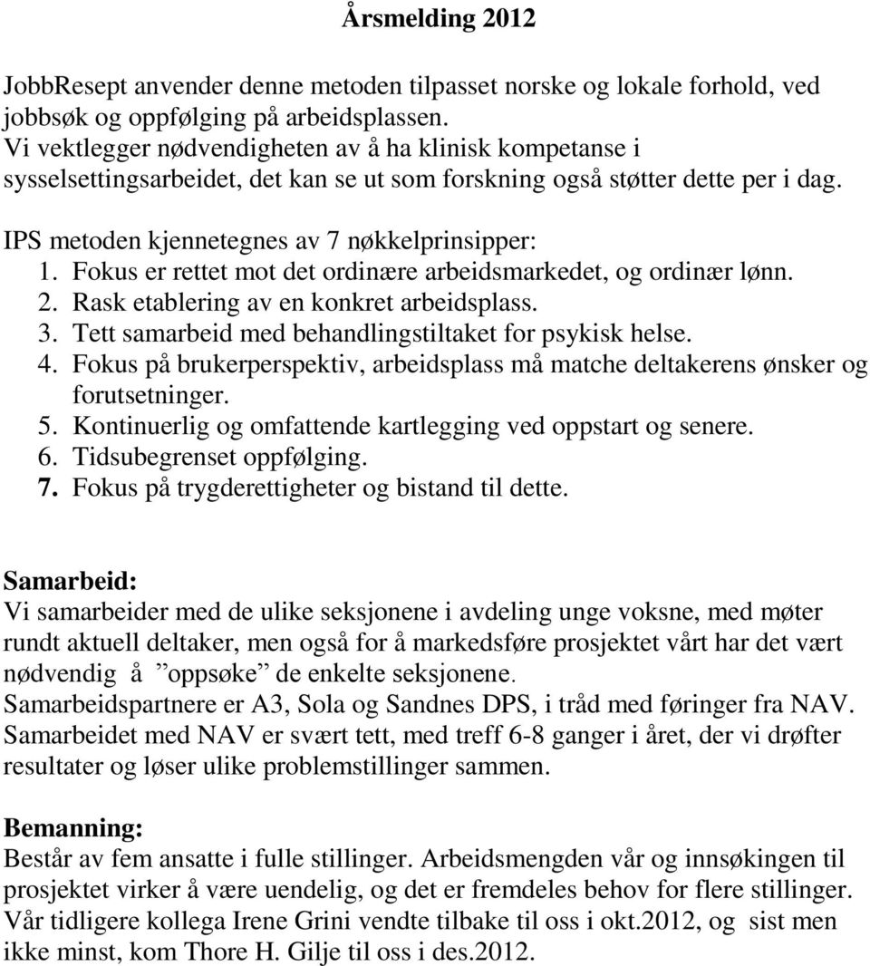 Fokus er rettet mot det ordinære arbeidsmarkedet, og ordinær lønn. 2. Rask etablering av en konkret arbeidsplass. 3. Tett samarbeid med behandlingstiltaket for psykisk helse. 4.