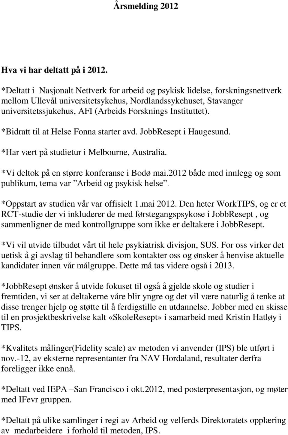 Instituttet). *Bidratt til at Helse Fonna starter avd. JobbResept i Haugesund. *Har vært på studietur i Melbourne, Australia. *Vi deltok på en større konferanse i Bodø mai.