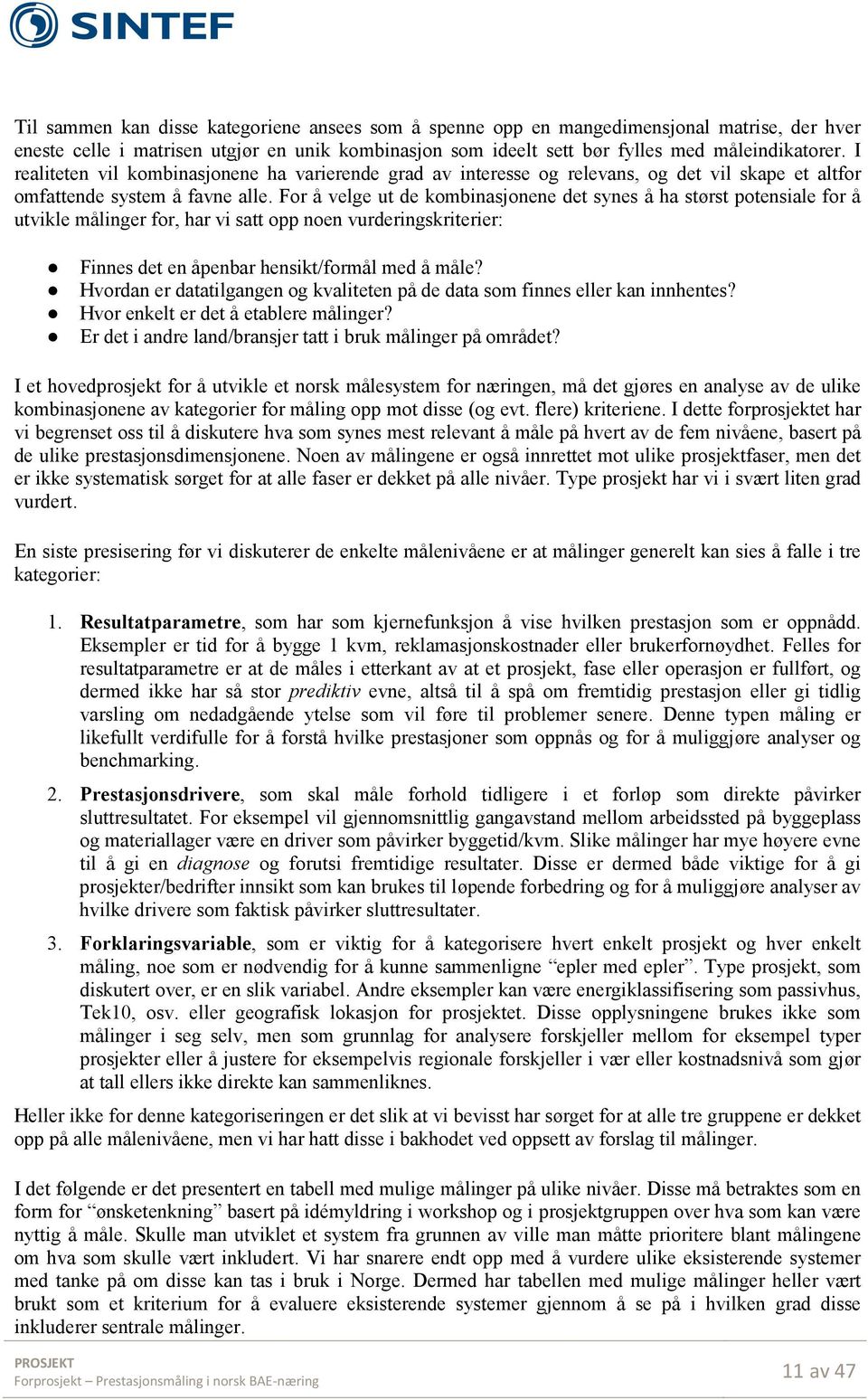 For å velge ut de kombinasjonene det synes å ha størst potensiale for å utvikle målinger for, har vi satt opp noen vurderingskriterier: Finnes det en åpenbar hensikt/formål med å måle?