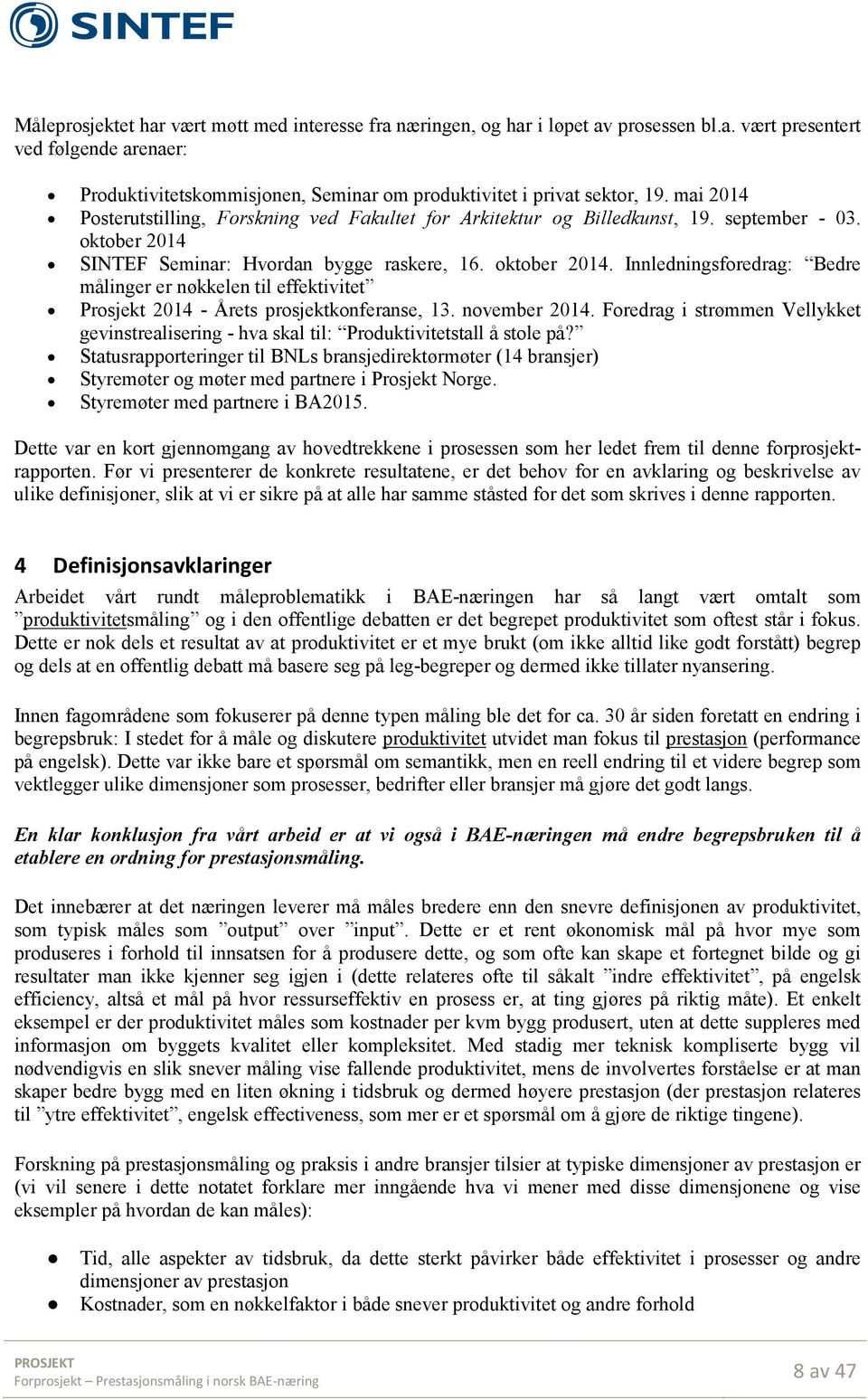 SINTEF Seminar: Hvordan bygge raskere, 16. oktober 2014. Innledningsforedrag: Bedre målinger er nøkkelen til effektivitet Prosjekt 2014 - Årets prosjektkonferanse, 13. november 2014.