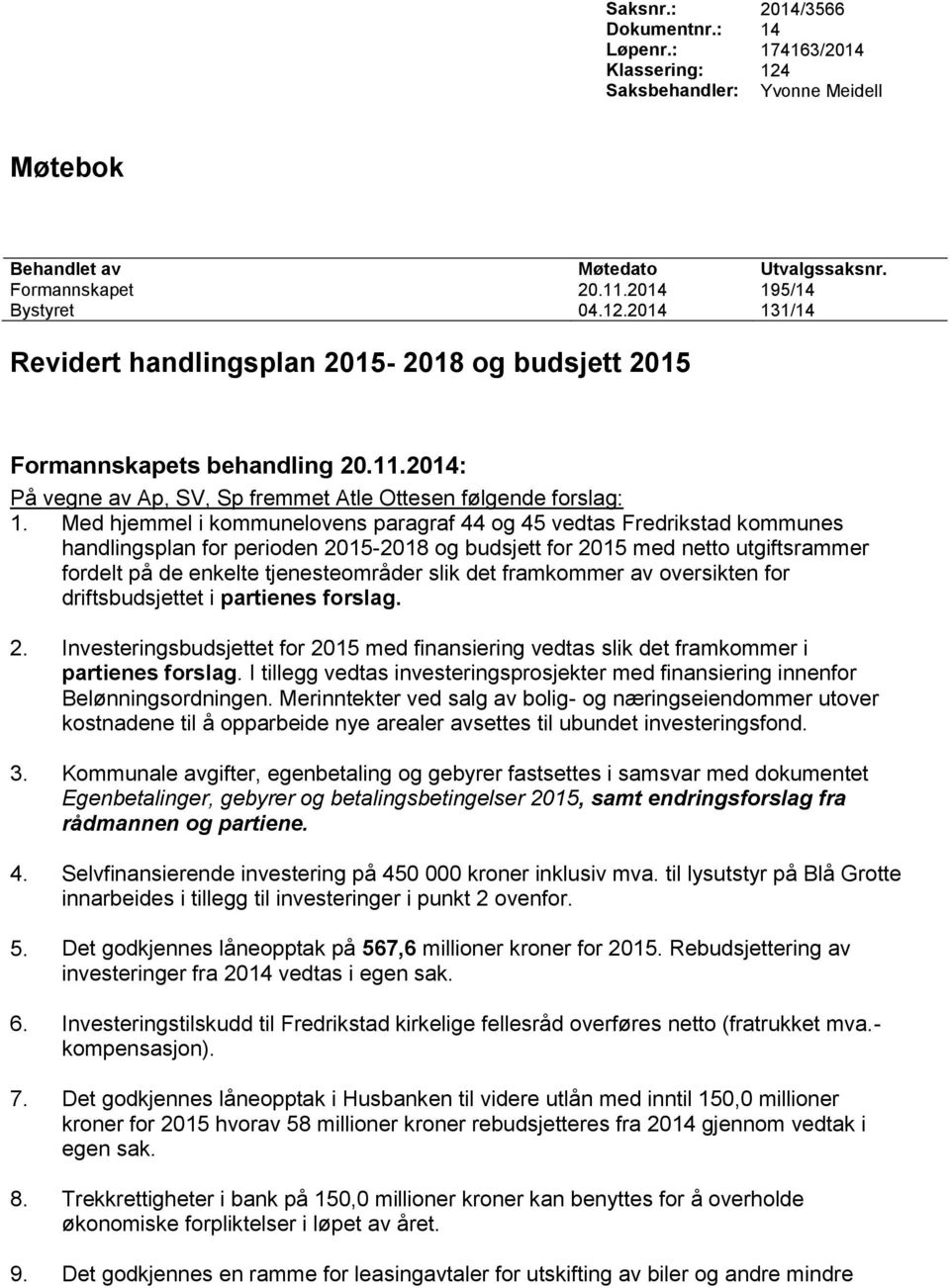 Med hjemmel i kommunelovens paragraf 44 og 45 vedtas Fredrikstad kommunes handlingsplan for perioden 2015-2018 og budsjett for 2015 med netto utgiftsrammer fordelt på de enkelte tjenesteområder slik