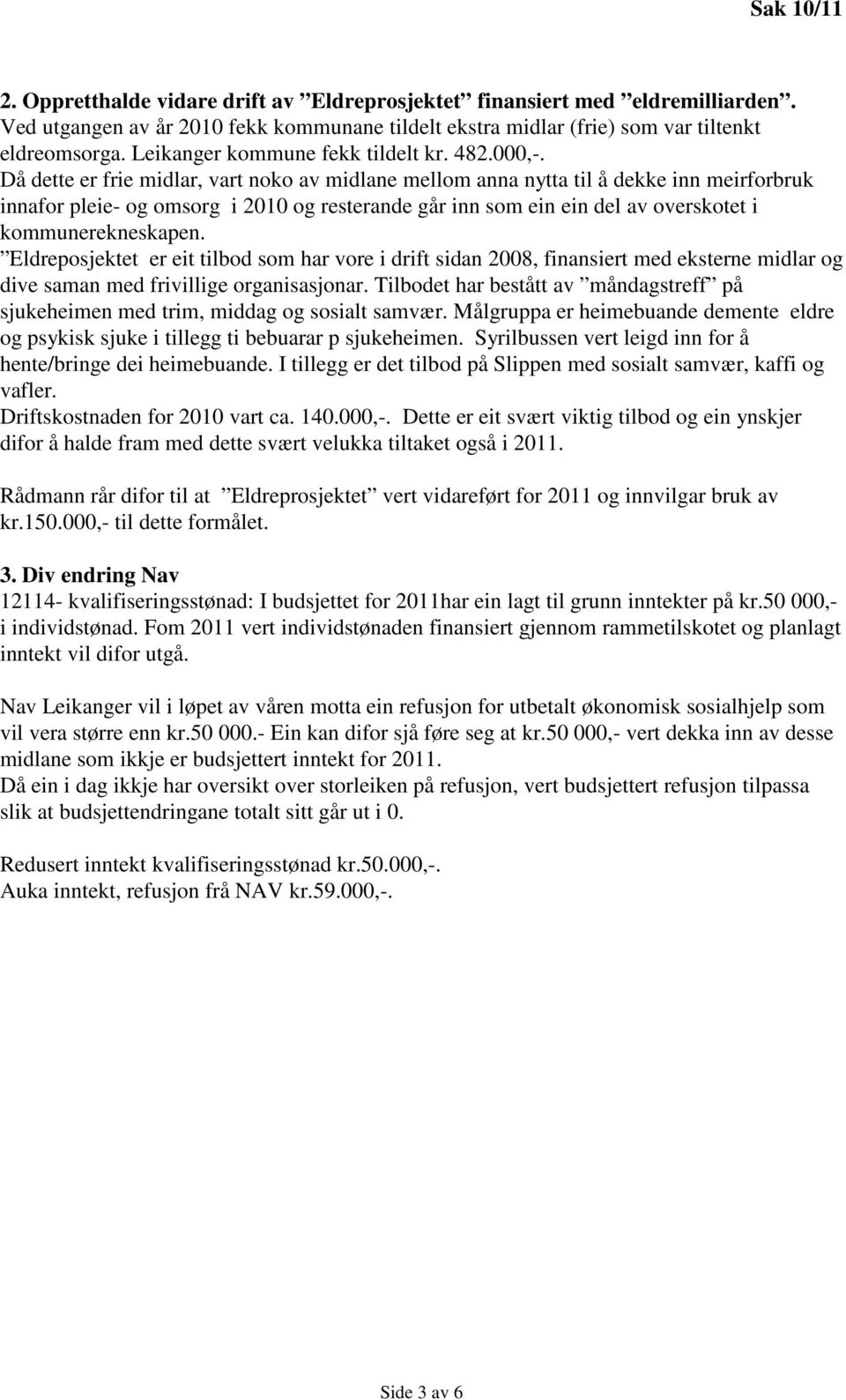 Då dette er frie midlar, vart noko av midlane mellom anna nytta til å dekke inn meirforbruk innafor pleie- og omsorg i 2010 og resterande går inn som ein ein del av overskotet i kommunerekneskapen.