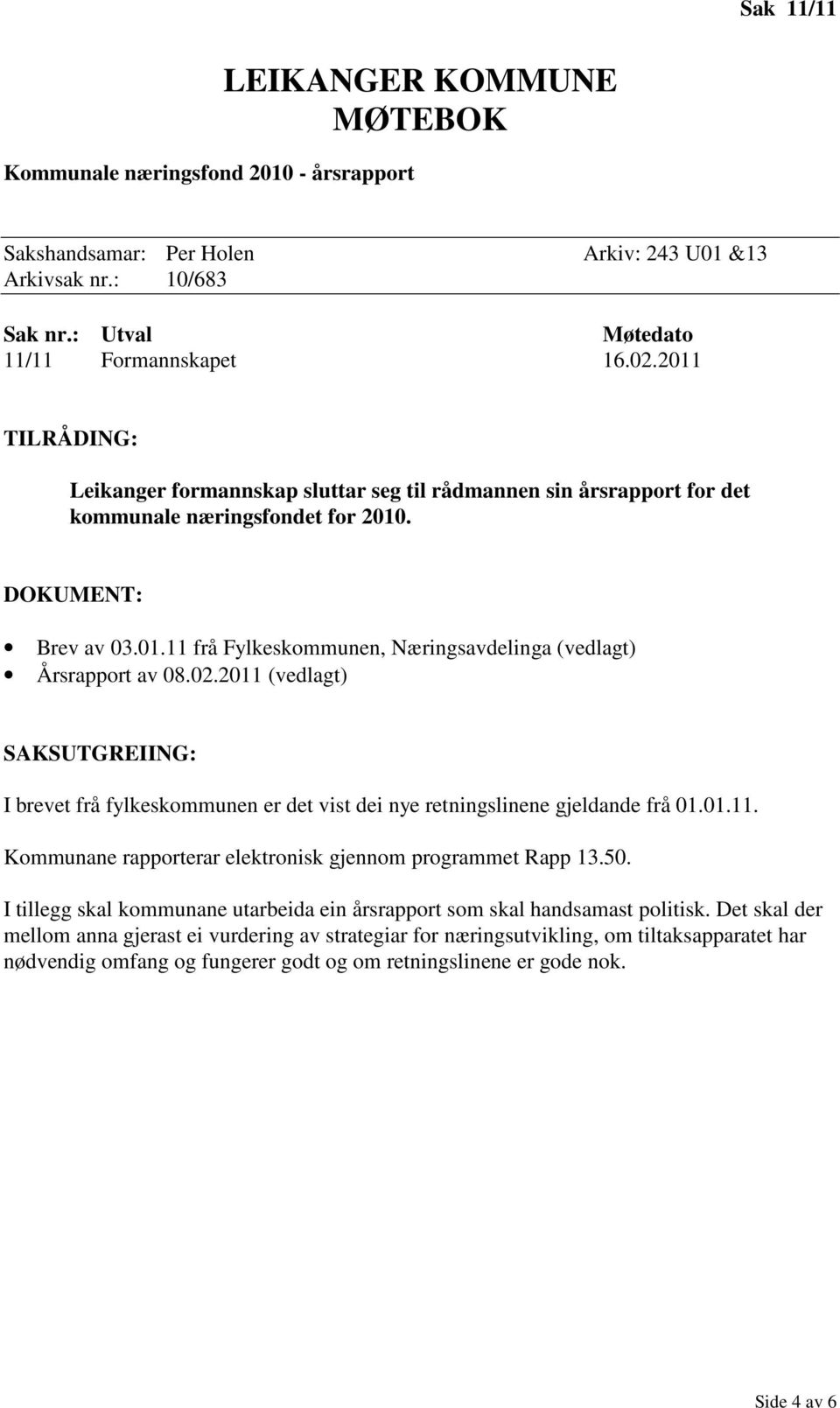 02.2011 (vedlagt) SAKSUTGREIING: I brevet frå fylkeskommunen er det vist dei nye retningslinene gjeldande frå 01.01.11. Kommunane rapporterar elektronisk gjennom programmet Rapp 13.50.