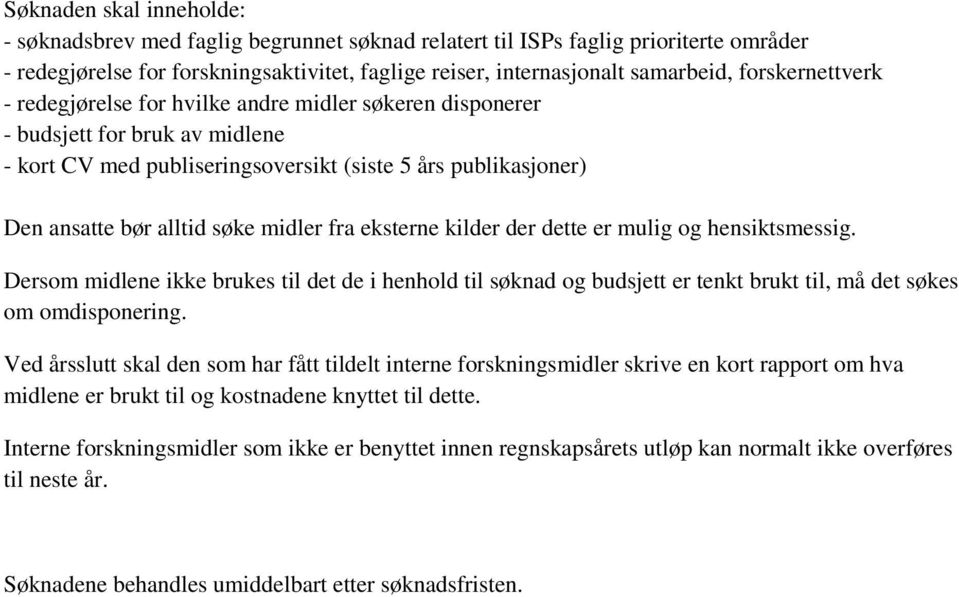 midler fra eksterne kilder der dette er mulig og hensiktsmessig. Dersom midlene ikke brukes til det de i henhold til søknad og budsjett er tenkt brukt til, må det søkes om omdisponering.