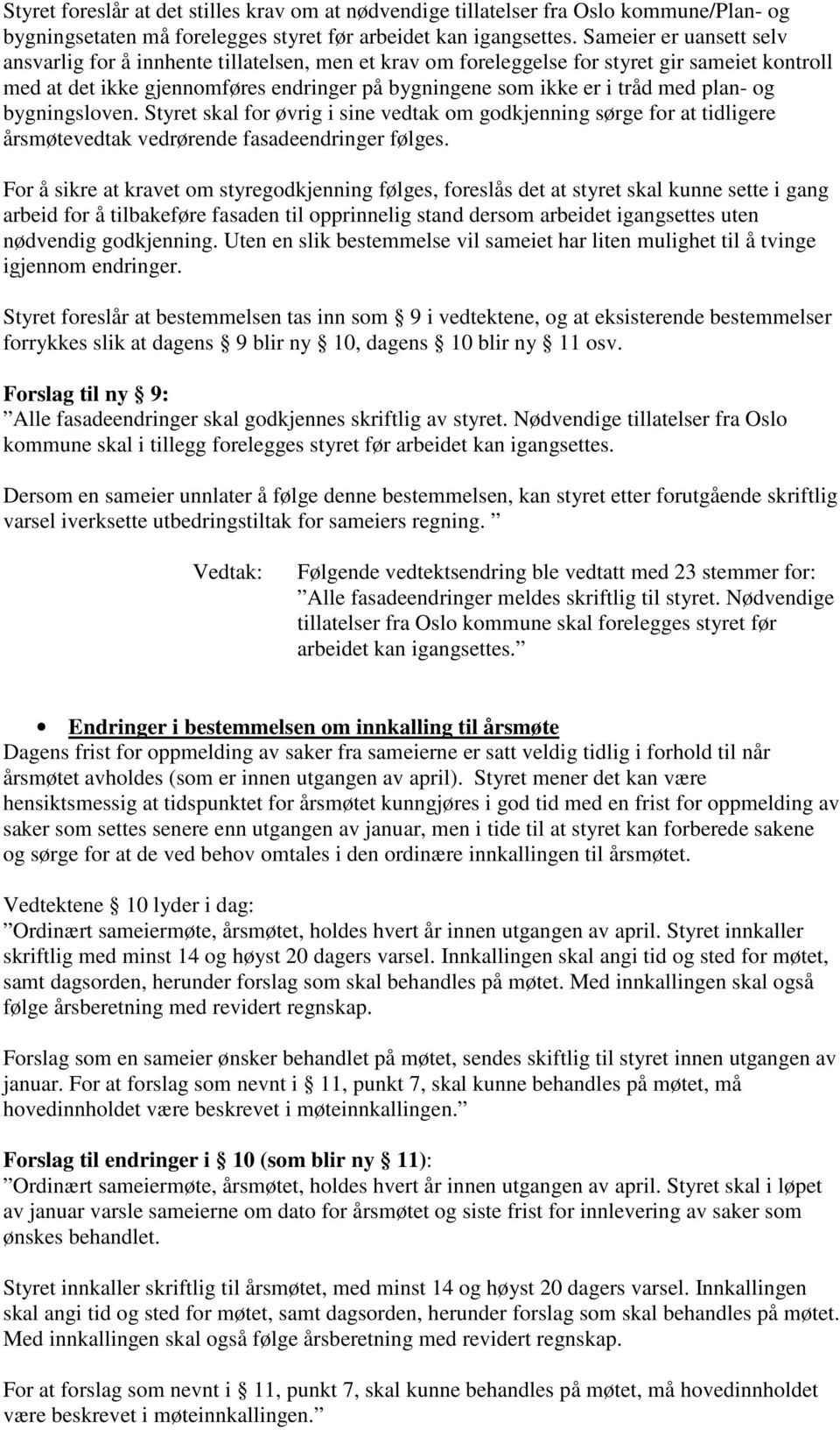 plan- og bygningsloven. Styret skal for øvrig i sine vedtak om godkjenning sørge for at tidligere årsmøtevedtak vedrørende fasadeendringer følges.