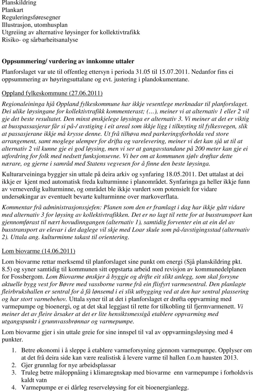 06.2011) Regionaleininga hjå Oppland fylkeskommune har ikkje vesentlege merknadar til planforslaget.