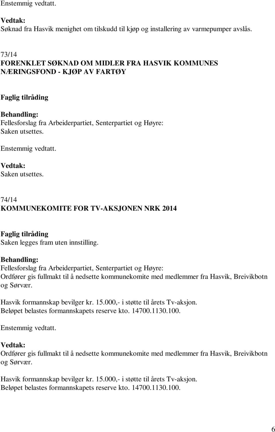 Saken utsettes. 74/14 KOMMUNEKOMITE FOR TV-AKSJONEN NRK 2014 Saken legges fram uten innstilling.