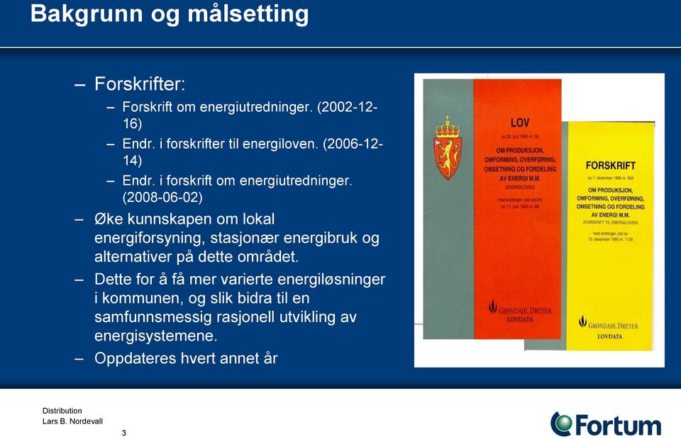 (2008-06-02) Øke kunnskapen om lokal energiforsyning, stasjonær energibruk og alternativer på dette området.