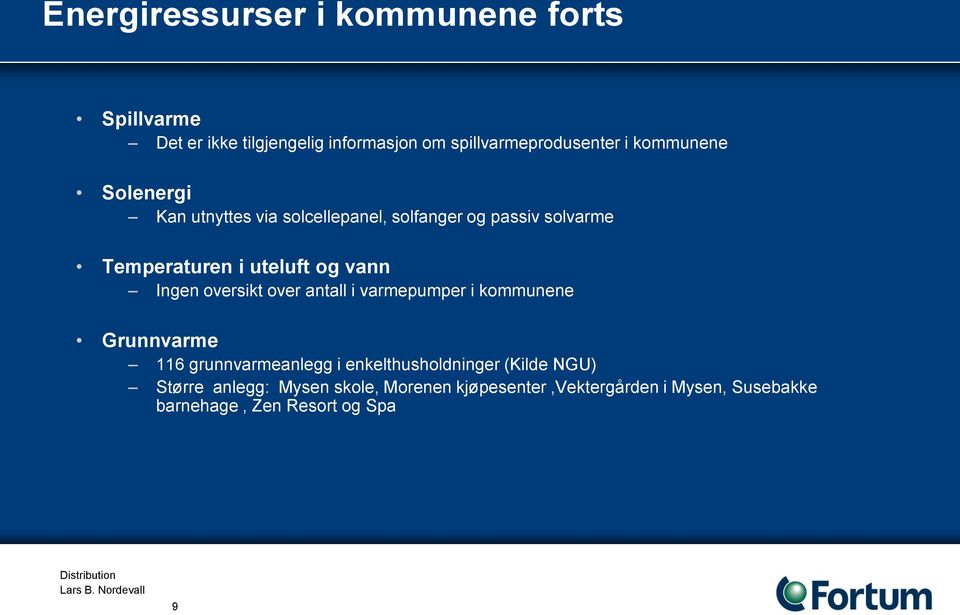 Ingen oversikt over antall i varmepumper i kommunene Grunnvarme 116 grunnvarmeanlegg i enkelthusholdninger