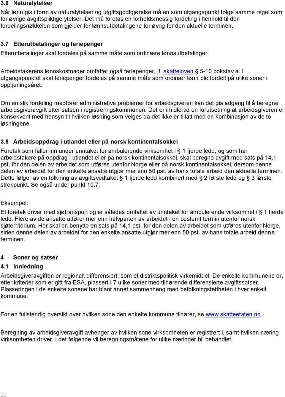 7 Etterutbetalinger og feriepenger Etterutbetalinger skal fordeles på samme måte som ordinære lønnsutbetalinger. Arbeidstakerens lønnskostnader omfatter også feriepenger, jf.