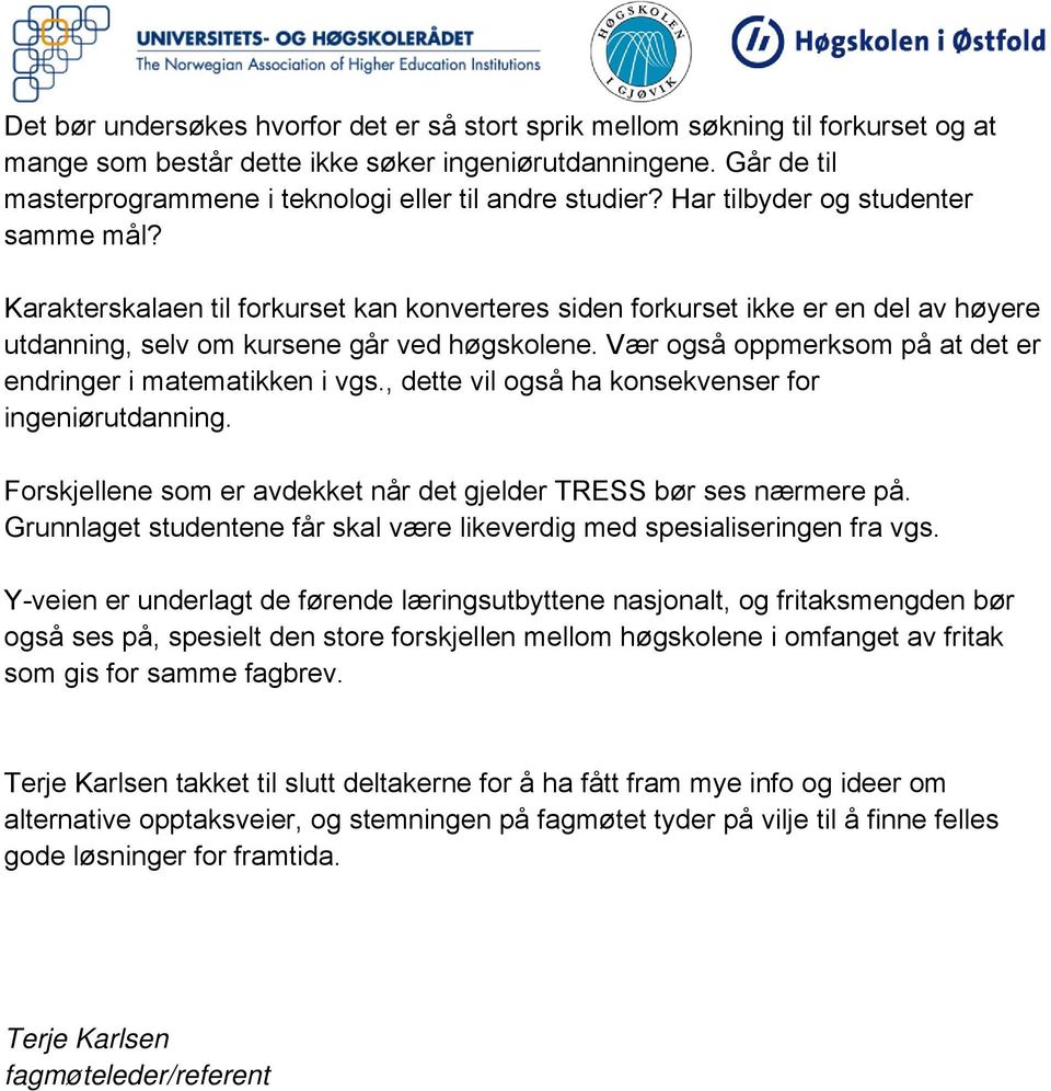 Karakterskalaen til forkurset kan konverteres siden forkurset ikke er en del av høyere utdanning, selv om kursene går ved høgskolene. Vær også oppmerksom på at det er endringer i matematikken i vgs.