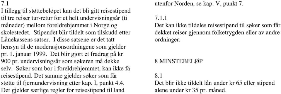 undervisningsår som søkeren må dekke selv. Søker som bor i foreldrehjemmet, kan ikke få reisestipend. Det samme gjelder søker som får støtte til fjernundervisning etter kap. I, punkt 4.