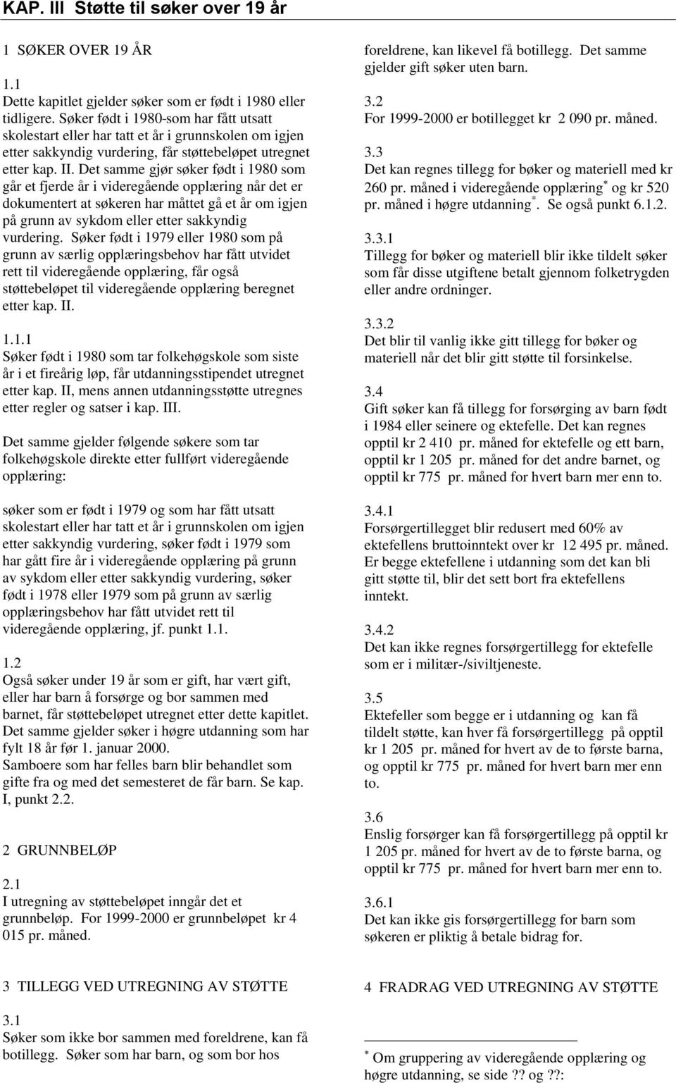 Det samme gjør søker født i 1980 som går et fjerde år i videregående opplæring når det er dokumentert at søkeren har måttet gå et år om igjen på grunn av sykdom eller etter sakkyndig vurdering.