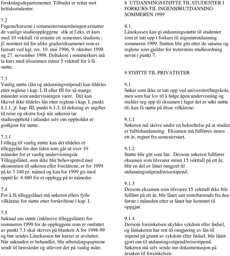 Deltakere i sommerkurs må ta kurs med tilsammen minst 5 vekttall for å få støtte. 7.3 Vanlig støtte (lån og utdanningsstipend) kan tildeles etter reglene i kap.