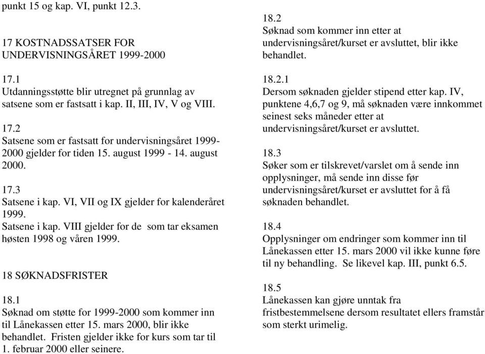 1 Søknad om støtte for 1999-2000 som kommer inn til Lånekassen etter 15. mars 2000, blir ikke behandlet. Fristen gjelder ikke for kurs som tar til 1. februar 2000 eller seinere. 18.