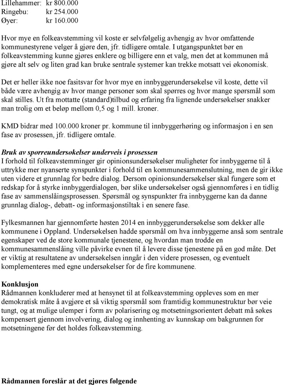 Det er heller ikke noe fasitsvar for hvor mye en innbyggerundersøkelse vil koste, dette vil både være avhengig av hvor mange personer som skal spørres og hvor mange spørsmål som skal stilles.