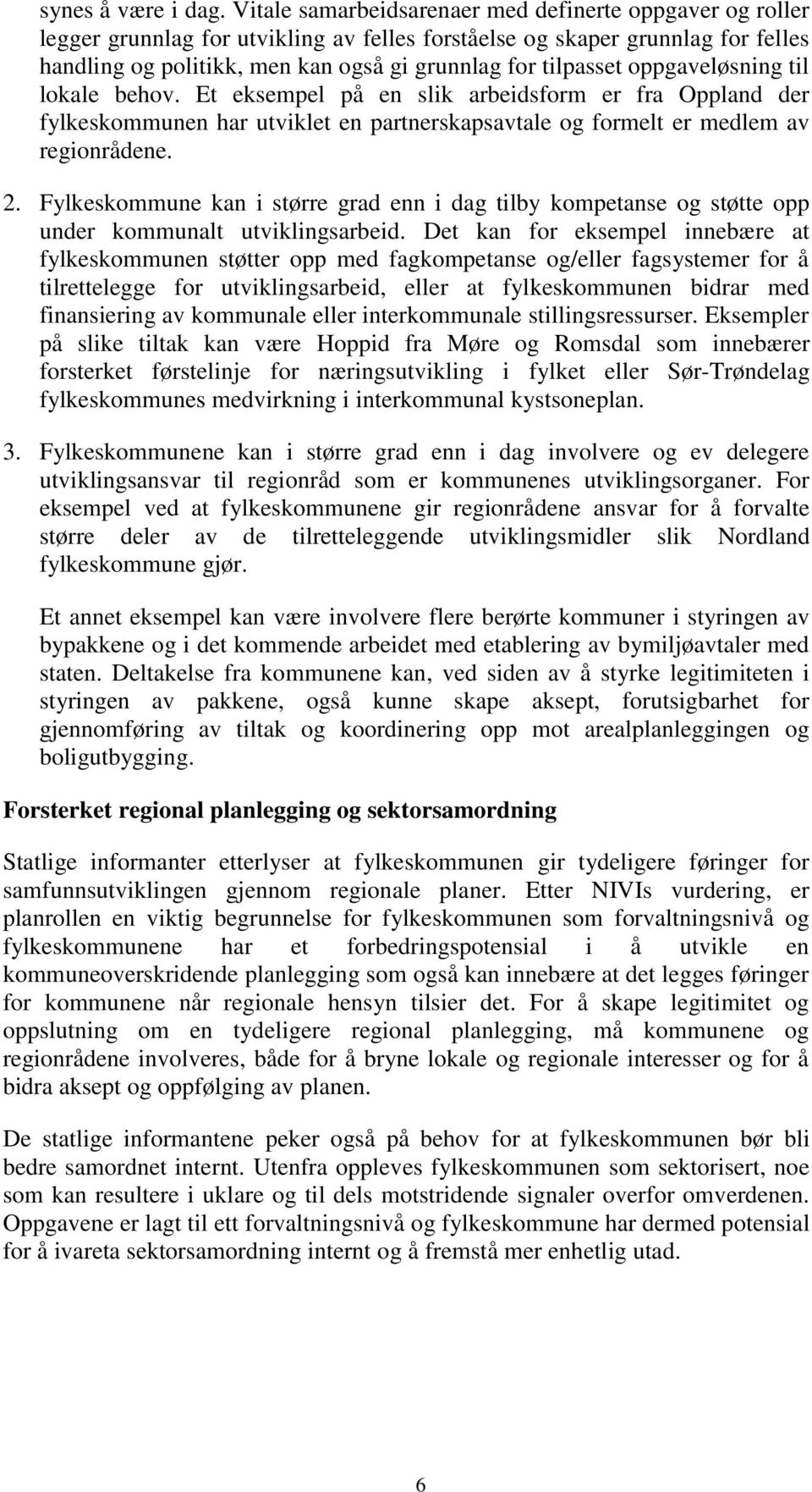 oppgaveløsning til lokale behov. Et eksempel på en slik arbeidsform er fra Oppland der fylkeskommunen har utviklet en partnerskapsavtale og formelt er medlem av regionrådene. 2.
