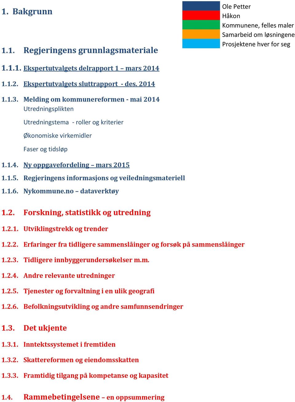 1.5. Regjeringens informasjons og veiledningsmateriell 1.1.6. Nykommune.no dataverktøy 1.2. Forskning, statistikk og utredning 1.2.1. Utviklingstrekk og trender 1.2.2. Erfaringer fra tidligere sammenslåinger og forsøk på sammenslåinger 1.