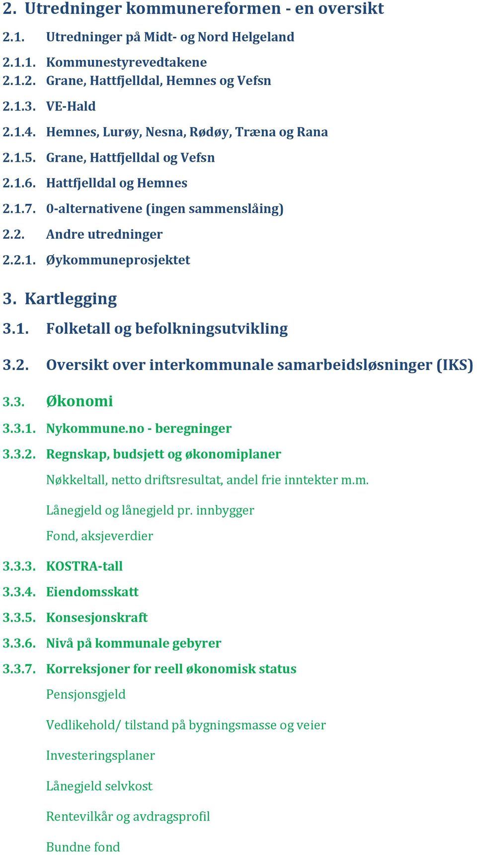 Kartlegging 3.1. Folketall og befolkningsutvikling 3.2. Oversikt over interkommunale samarbeidsløsninger (IKS) 3.3. Økonomi 3.3.1. Nykommune.no - beregninger 3.3.2. Regnskap, budsjett og økonomiplaner Nøkkeltall, netto driftsresultat, andel frie inntekter m.