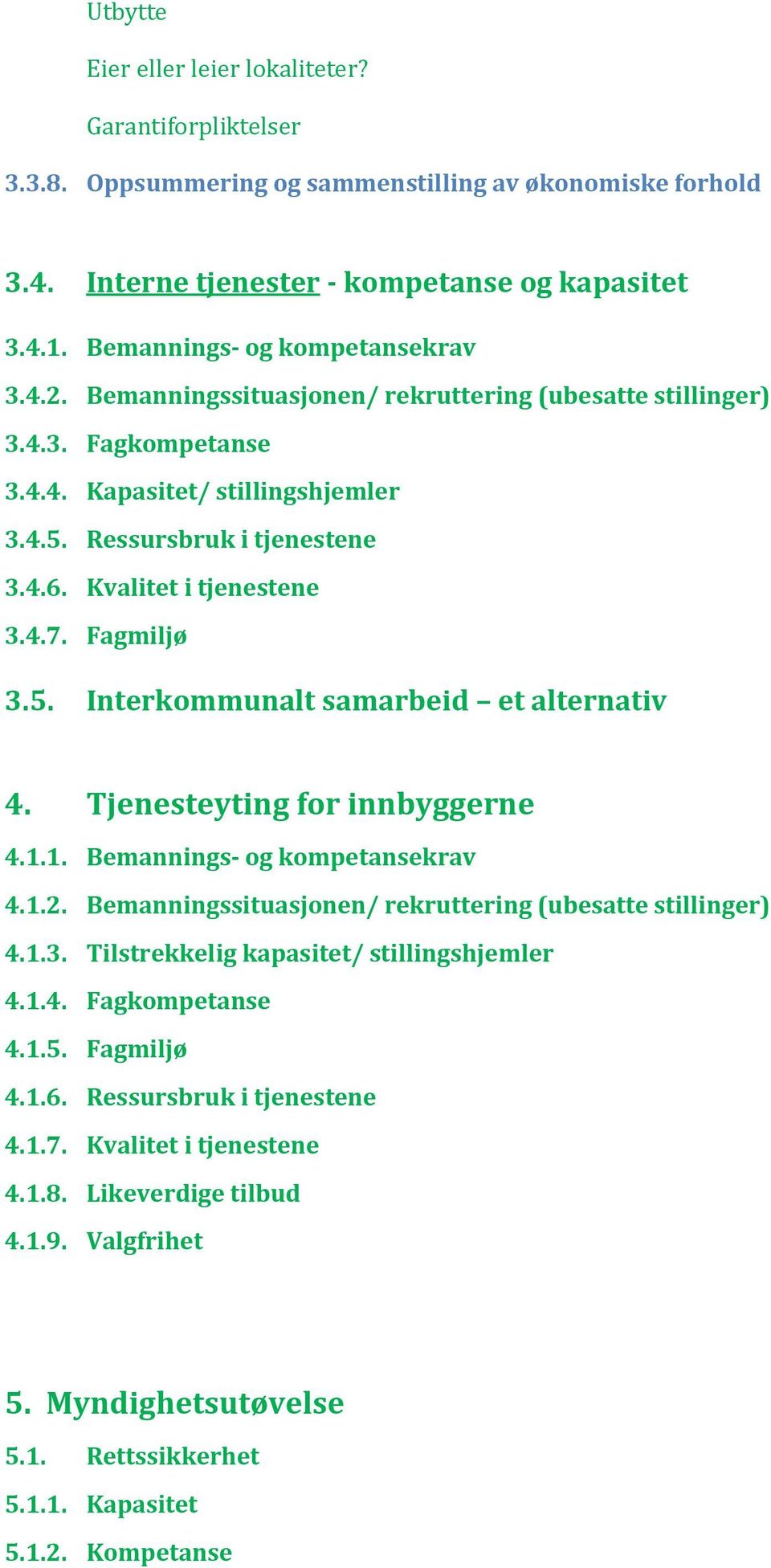 Kvalitet i tjenestene 3.4.7. Fagmiljø 3.5. Interkommunalt samarbeid et alternativ 4. Tjenesteyting for innbyggerne 4.1.1. Bemannings- og kompetansekrav 4.1.2.