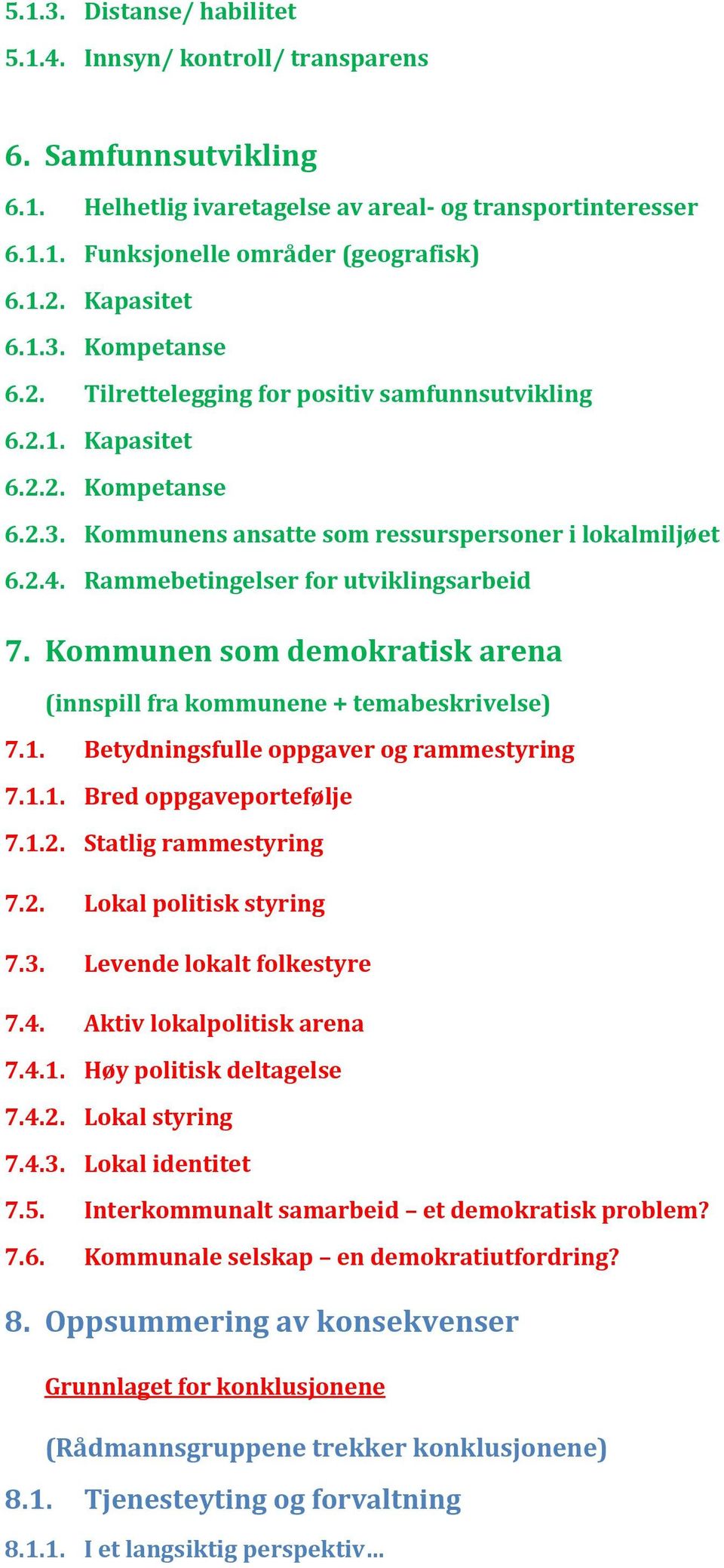 Rammebetingelser for utviklingsarbeid 7. Kommunen som demokratisk arena (innspill fra kommunene + temabeskrivelse) 7.1. Betydningsfulle oppgaver og rammestyring 7.1.1. Bred oppgaveportefølje 7.1.2.