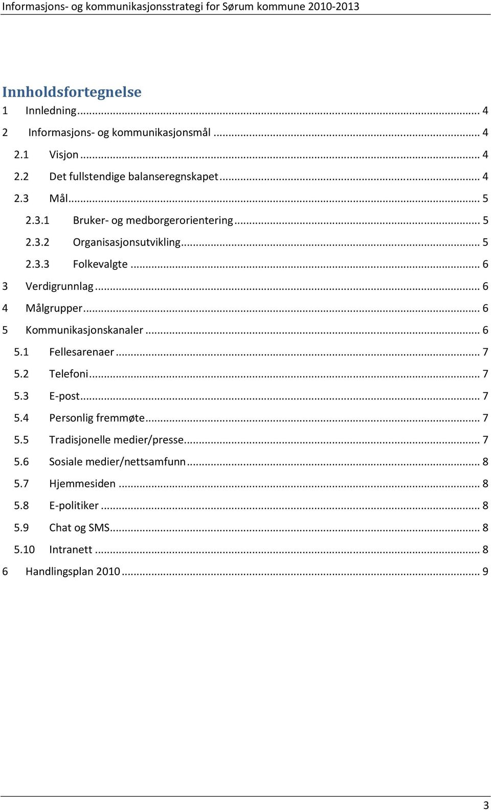 .. 6 5 Kommunikasjonskanaler... 6 5.1 Fellesarenaer... 7 5.2 Telefoni... 7 5.3 E-post... 7 5.4 Personlig fremmøte... 7 5.5 Tradisjonelle medier/presse.