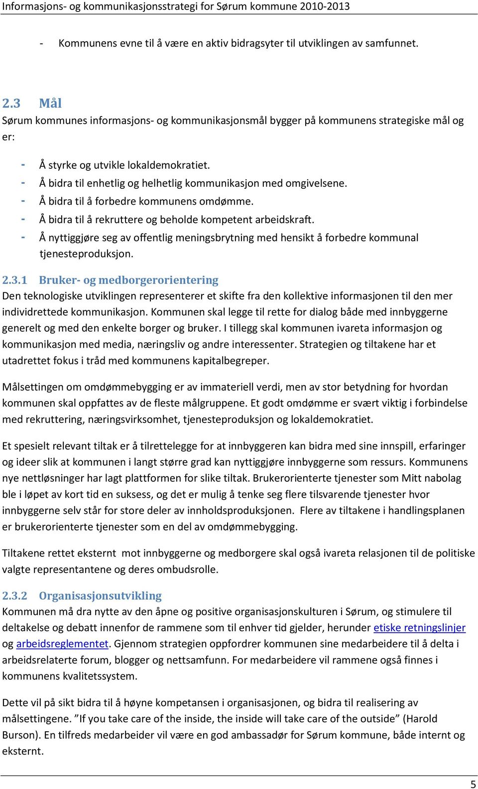 - Å bidra til enhetlig og helhetlig kommunikasjon med omgivelsene. - Å bidra til å forbedre kommunens omdømme. - Å bidra til å rekruttere og beholde kompetent arbeidskraft.