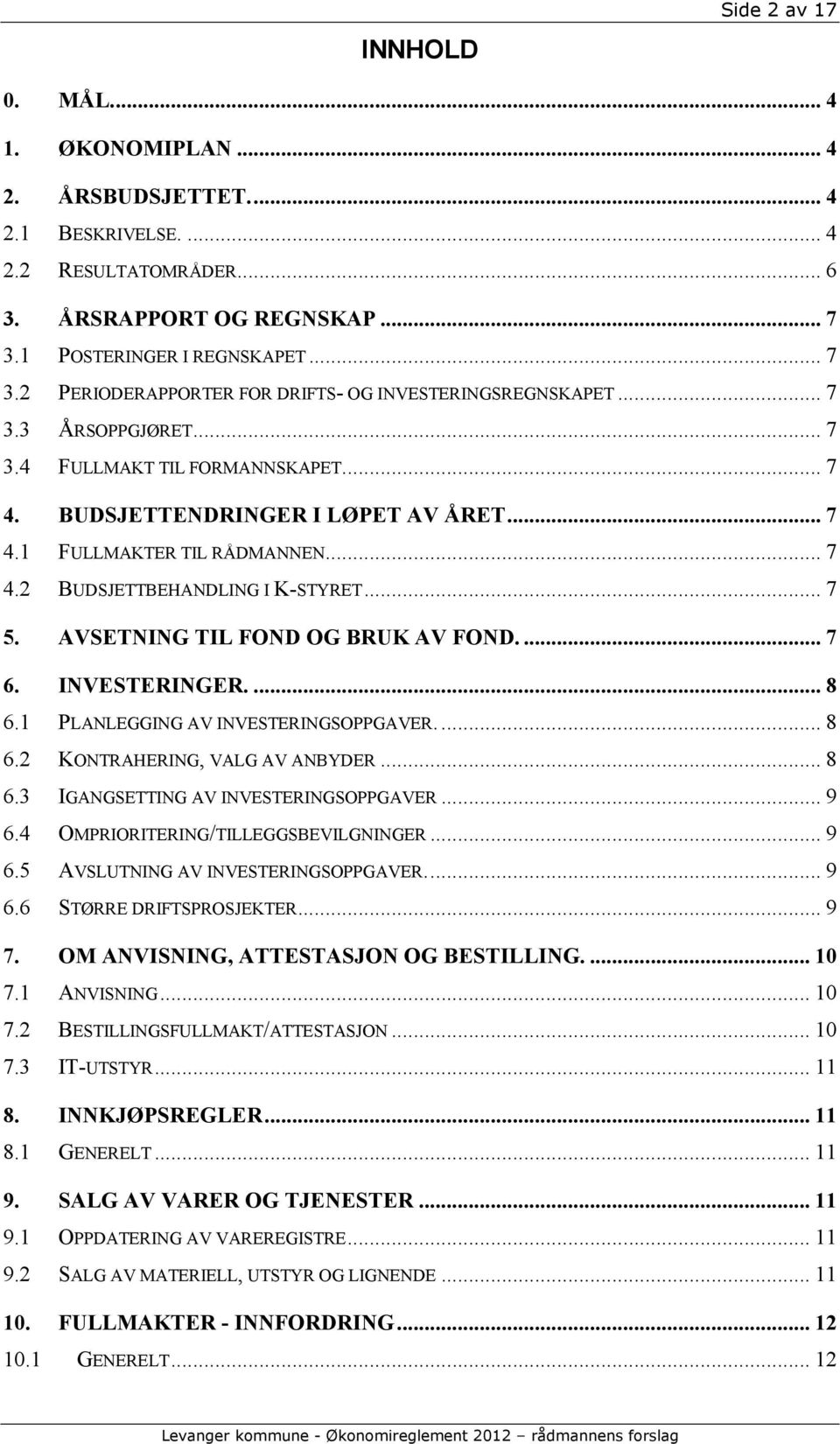 .. 7 4.2 BUDSJETTBEHANDLING I K-STYRET... 7 5. AVSETNING TIL FOND OG BRUK AV FOND.... 7 6. INVESTERINGER.... 8 6.1 PLANLEGGING AV INVESTERINGSOPPGAVER... 8 6.2 KONTRAHERING, VALG AV ANBYDER... 8 6.3 IGANGSETTING AV INVESTERINGSOPPGAVER.