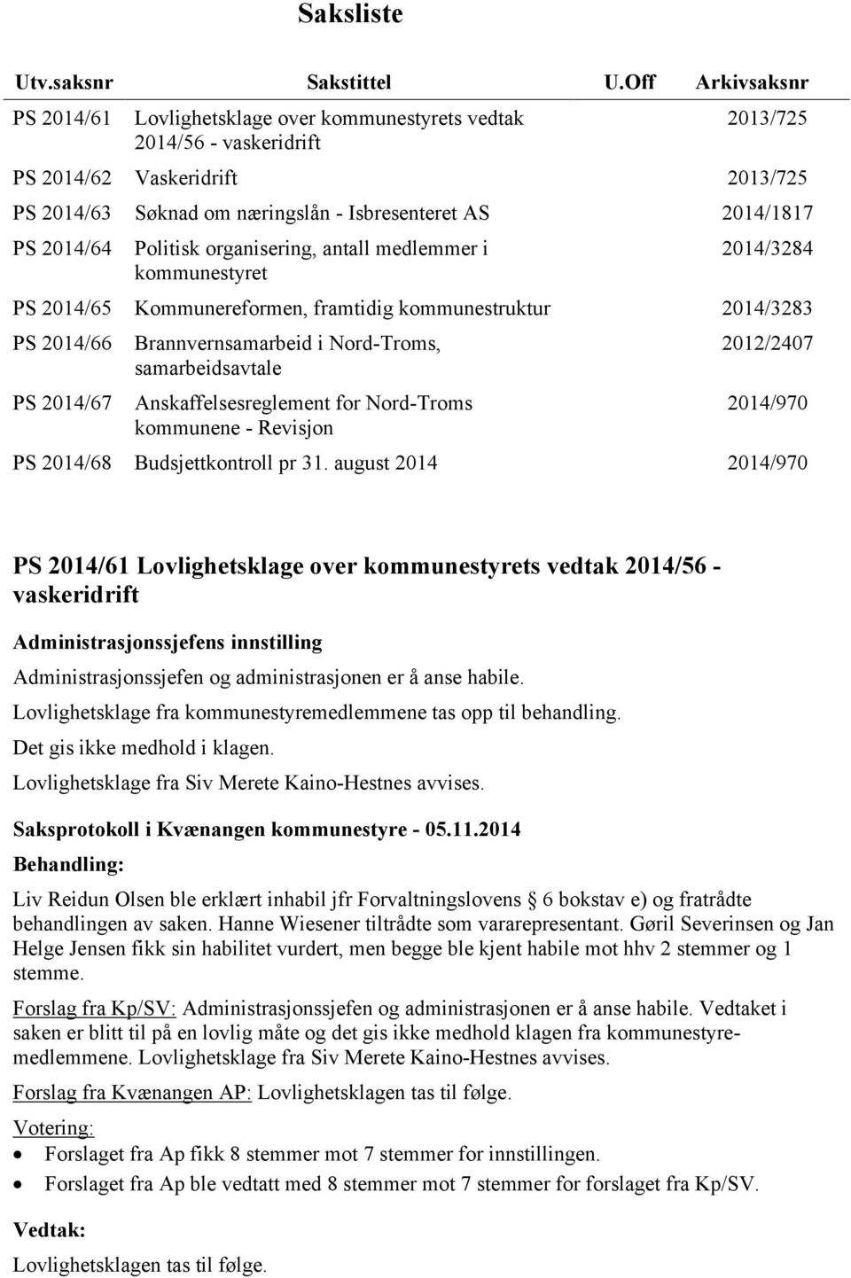 2014/64 Politisk organisering, antall medlemmer i kommunestyret 2014/3284 PS 2014/65 Kommunereformen, framtidig kommunestruktur 2014/3283 PS 2014/66 PS 2014/67 Brannvernsamarbeid i Nord-Troms,