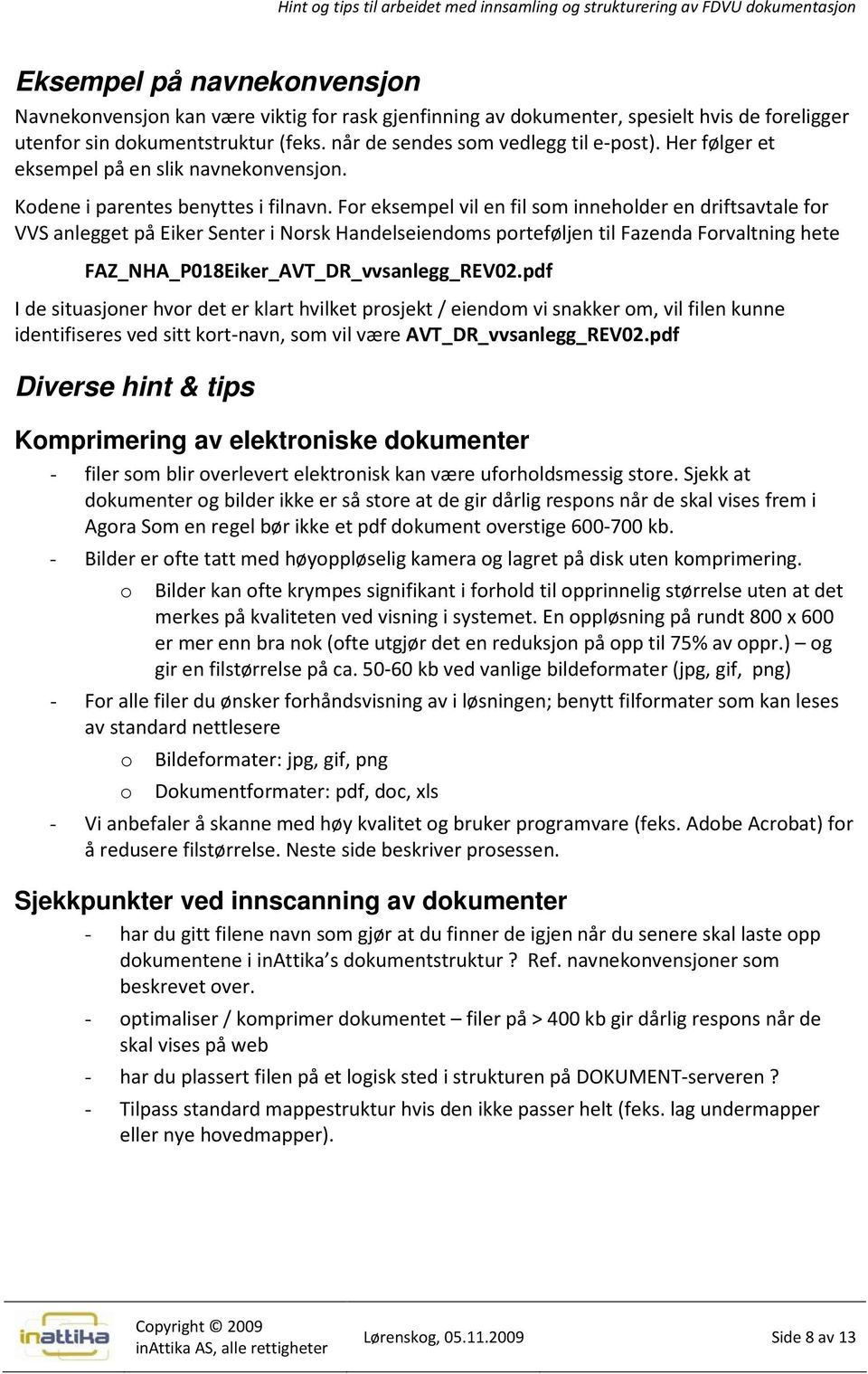 For eksempel vil en fil som inneholder en driftsavtale for VVS anlegget på Eiker Senter i Norsk Handelseiendoms porteføljen til Fazenda Forvaltning hete FAZ_NHA_P018Eiker_AVT_DR_vvsanlegg_REV02.