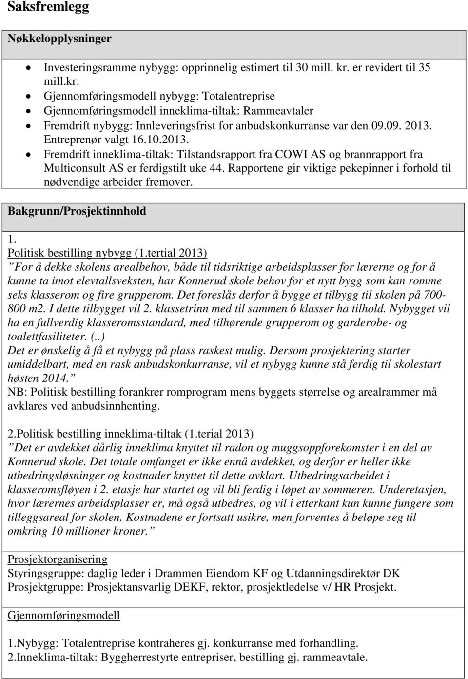 Entreprenør valgt 16.10.2013. Fremdrift inneklima-tiltak: Tilstandsrapport fra COWI AS og brannrapport fra Multiconsult AS er ferdigstilt uke 44.