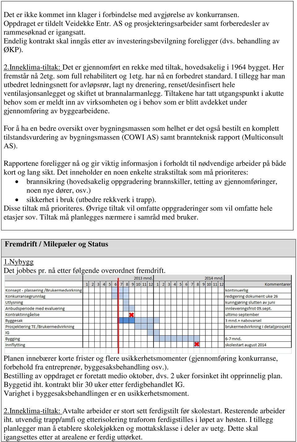 Her fremstår nå 2etg. som full rehabilitert og 1etg. har nå en forbedret standard.