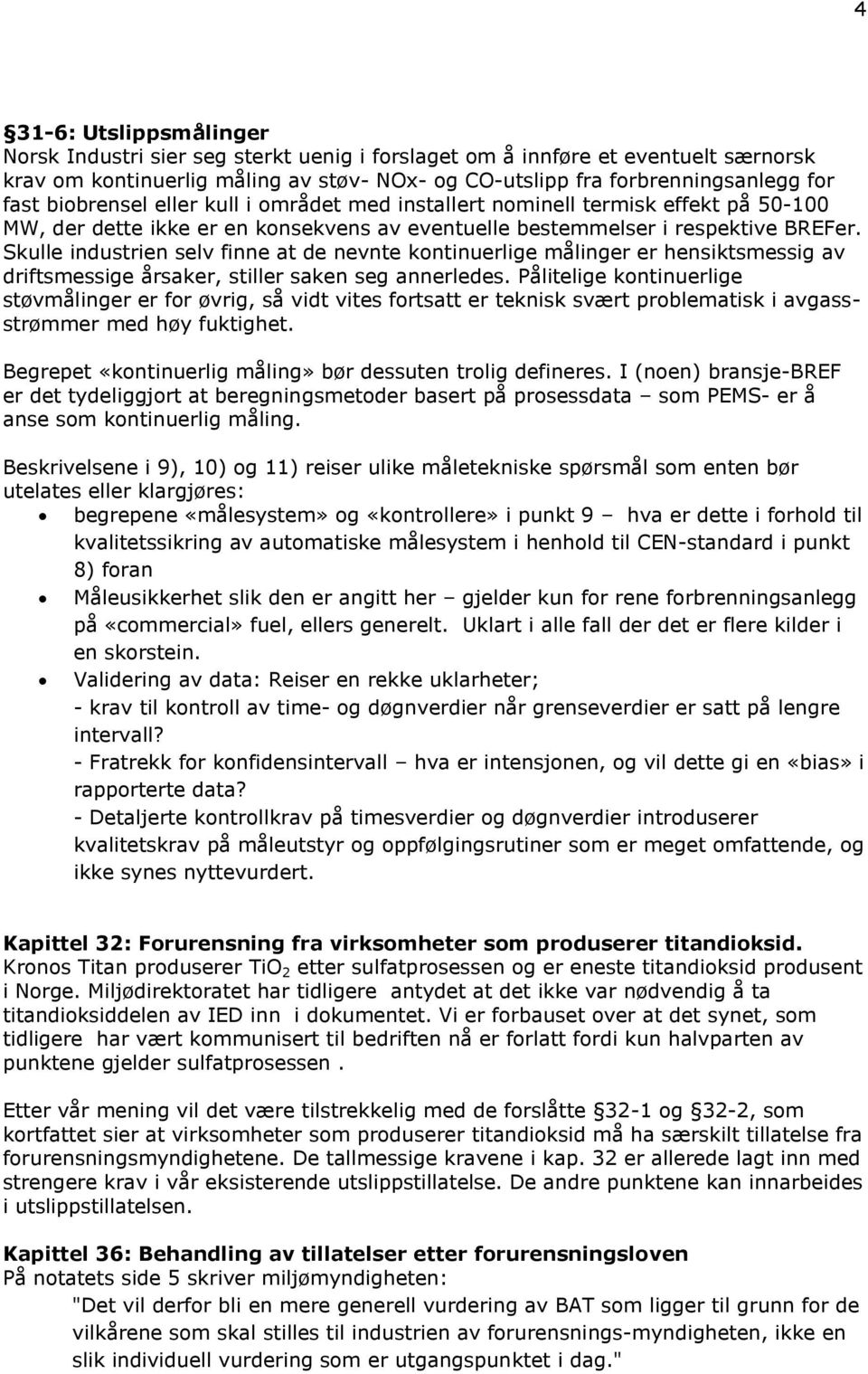 Skulle industrien selv finne at de nevnte kontinuerlige målinger er hensiktsmessig av driftsmessige årsaker, stiller saken seg annerledes.