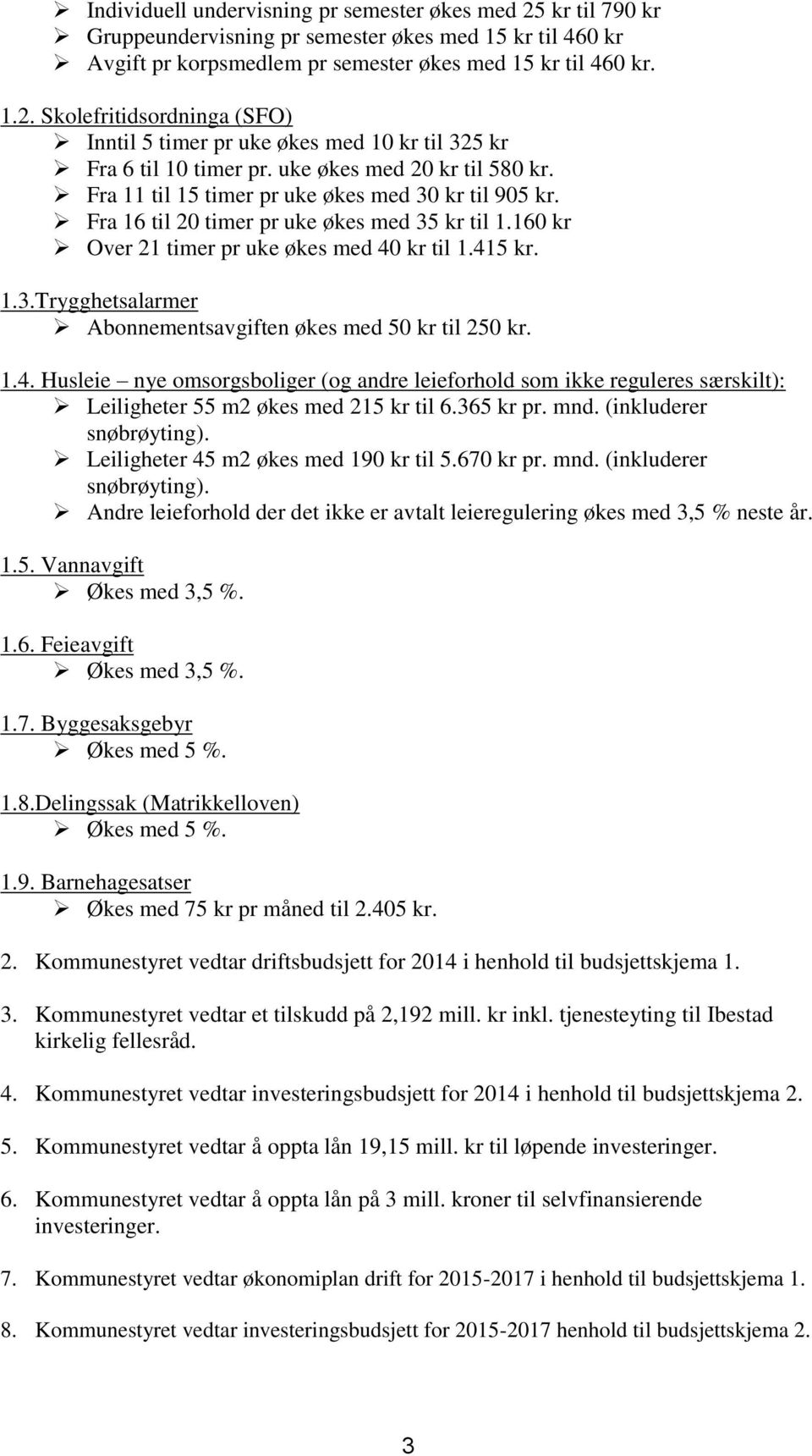 1.4. Husleie nye omsorgsboliger (og andre leieforhold som ikke reguleres særskilt): Leiligheter 55 m2 økes med 215 kr til 6.365 kr pr. mnd. (inkluderer snøbrøyting).