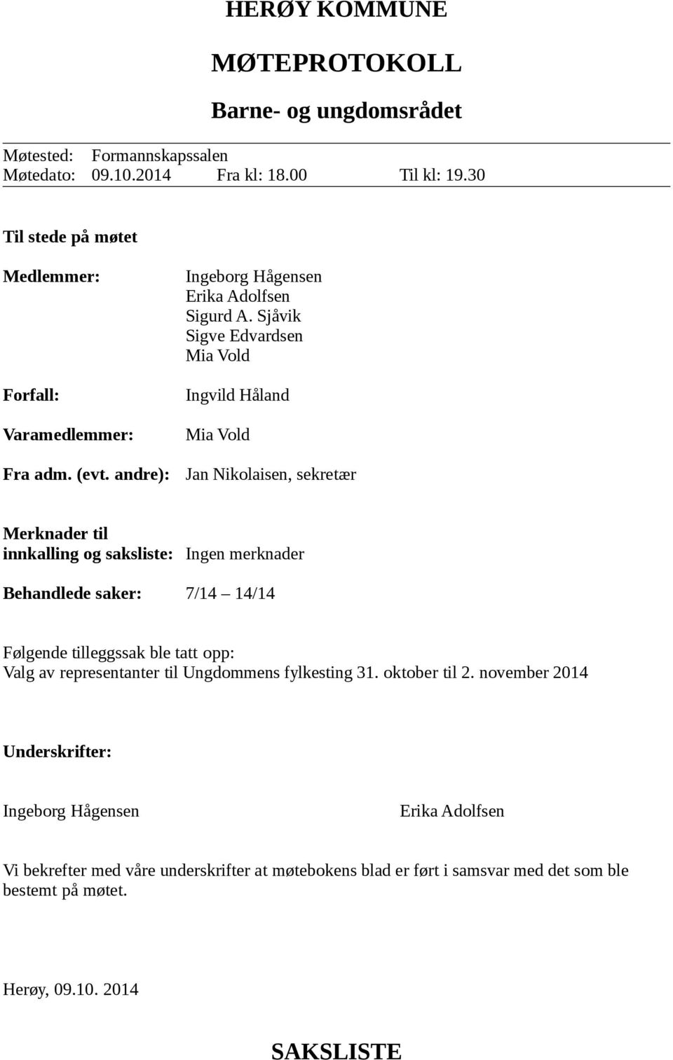 Sjåvik Sigve Edvardsen Mia Vold Ingvild Håland Mia Vold Jan Nikolaisen, sekretær Merknader til innkalling og saksliste: Ingen merknader Behandlede saker: 7/14 14/14 Følgende