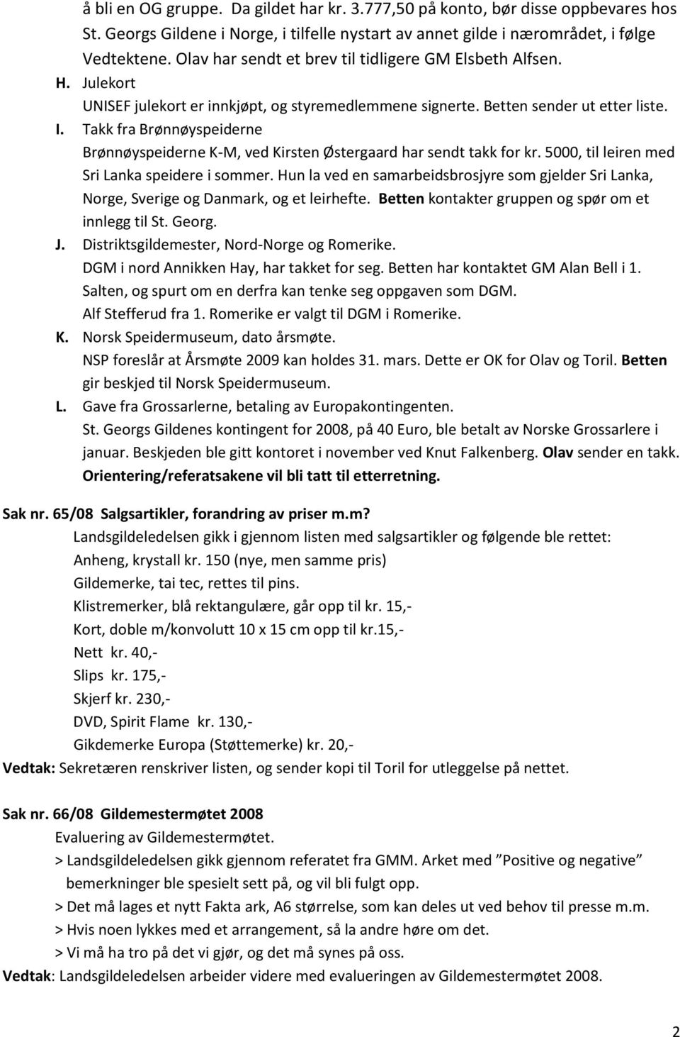 Takk fra Brønnøyspeiderne Brønnøyspeiderne K-M, ved Kirsten Østergaard har sendt takk for kr. 5000, til leiren med Sri Lanka speidere i sommer.