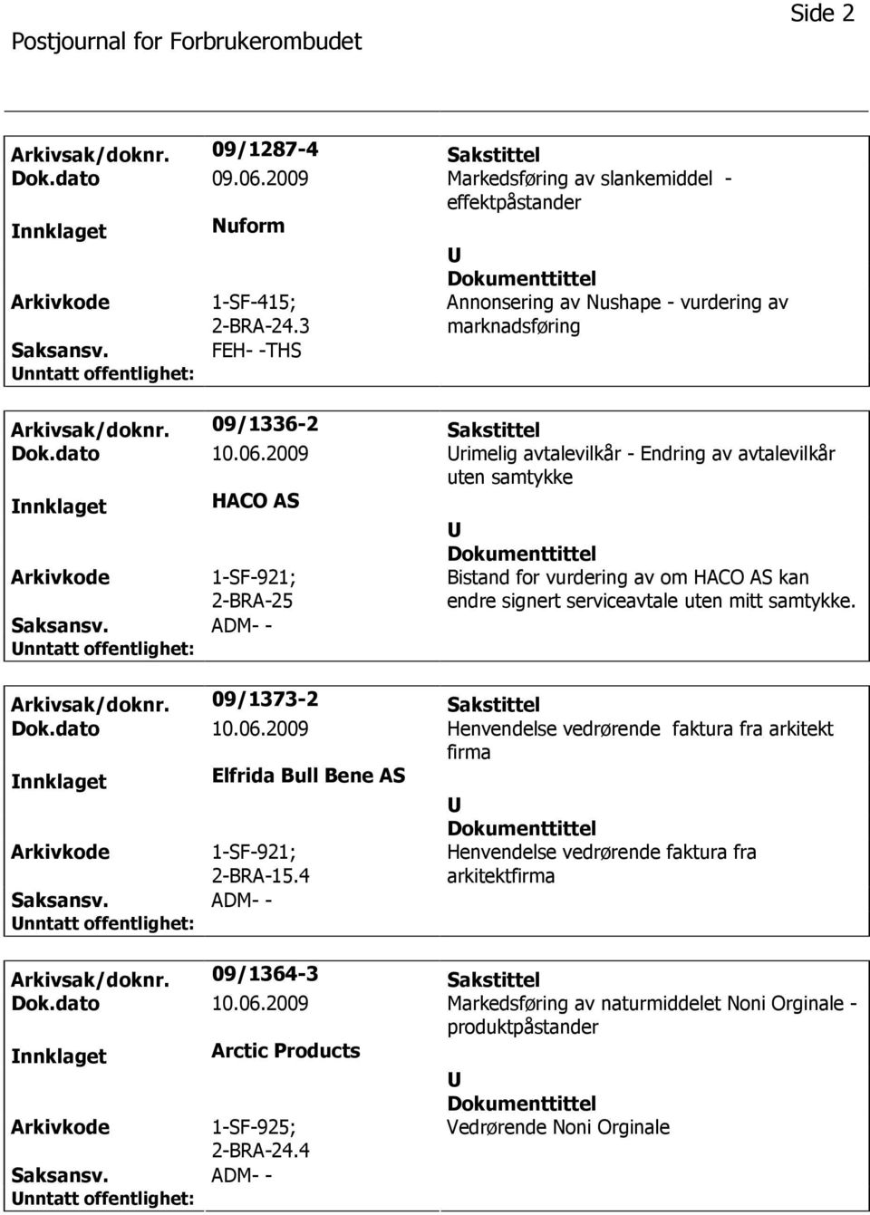 2009 rimelig avtalevilkår - Endring av avtalevilkår uten samtykke nnklaget HACO AS 1-SF-921; ADM- - Bistand for vurdering av om HACO AS kan endre signert serviceavtale uten mitt samtykke.