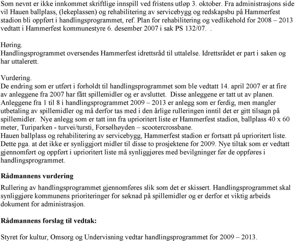 Plan for rehabilitering og vedlikehold for 2008 2013 vedtatt i Hammerfest kommunestyre 6. desember 2007 i sak PS 132/07.. Høring. Handlingsprogrammet oversendes Hammerfest idrettsråd til uttalelse.
