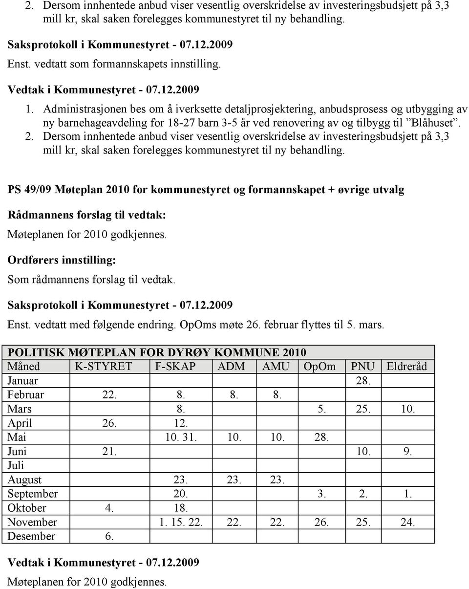 Dersom innhentede anbud viser vesentlig overskridelse av investeringsbudsjett på 3,3 mill kr, skal saken forelegges kommunestyret til ny behandling.