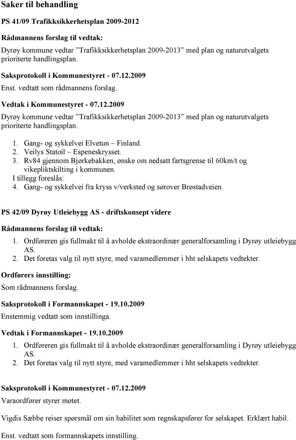 3. Rv84 gjennom Bjørkebakken, ønske om nedsatt fartsgrense til 60km/t og vikepliktskilting i kommunen. I tillegg foreslås: 4. Gang- og sykkelvei fra kryss v/verksted og sørover Brøstadveien.