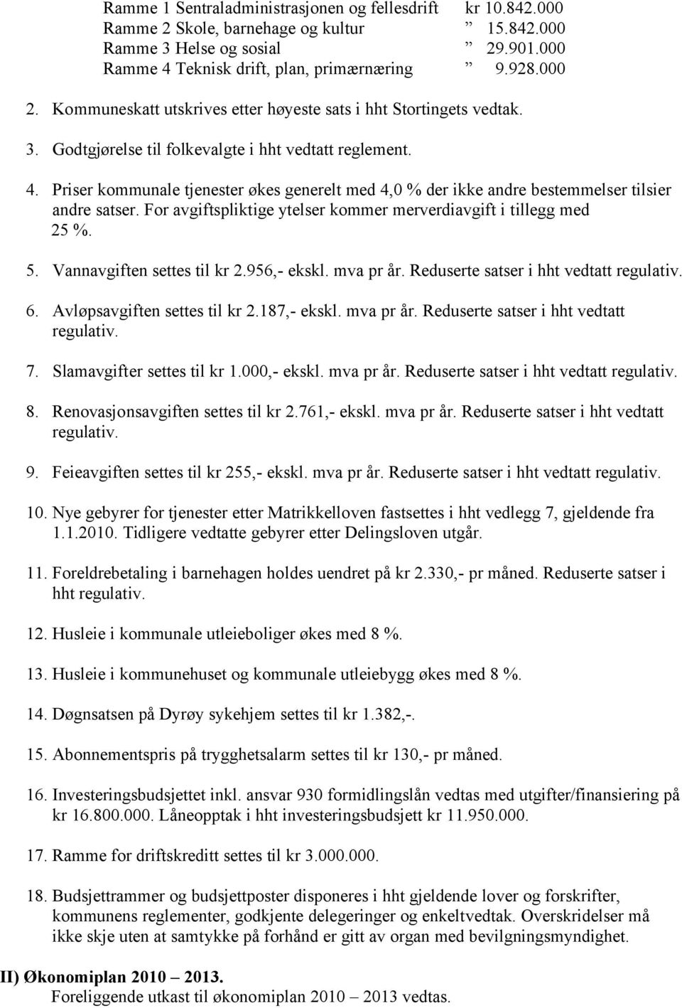 Priser kommunale tjenester økes generelt med 4,0 % der ikke andre bestemmelser tilsier andre satser. For avgiftspliktige ytelser kommer merverdiavgift i tillegg med 25 %. 5.