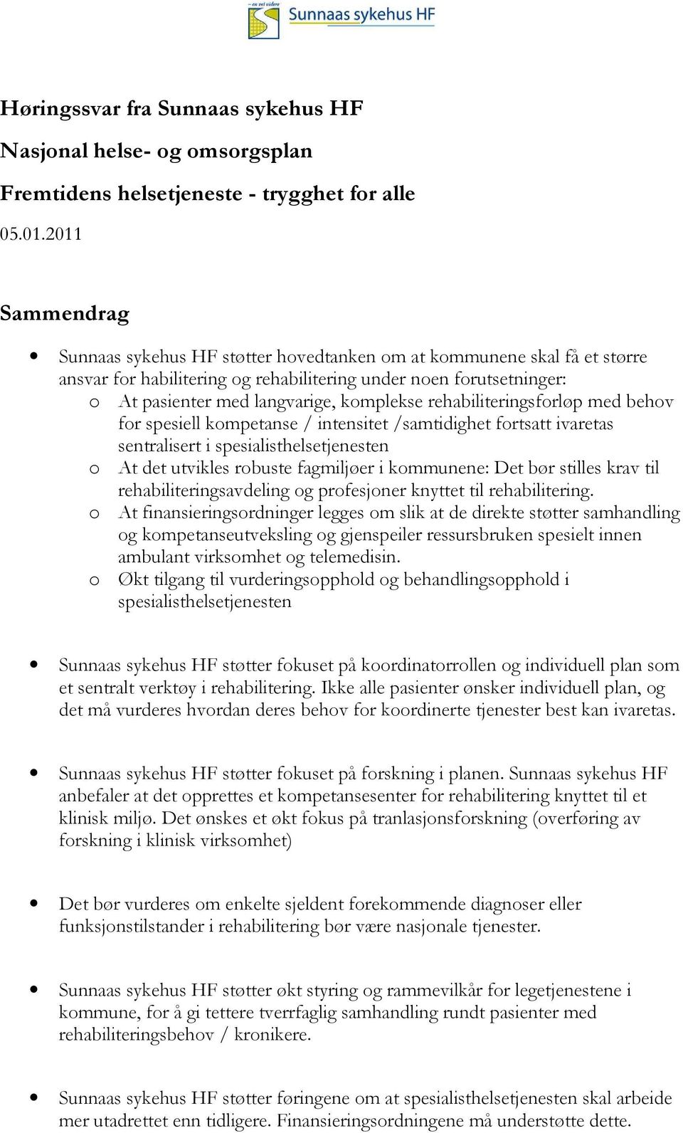 rehabiliteringsforløp med behov for spesiell kompetanse / intensitet /samtidighet fortsatt ivaretas sentralisert i spesialisthelsetjenesten o At det utvikles robuste fagmiljøer i kommunene: Det bør