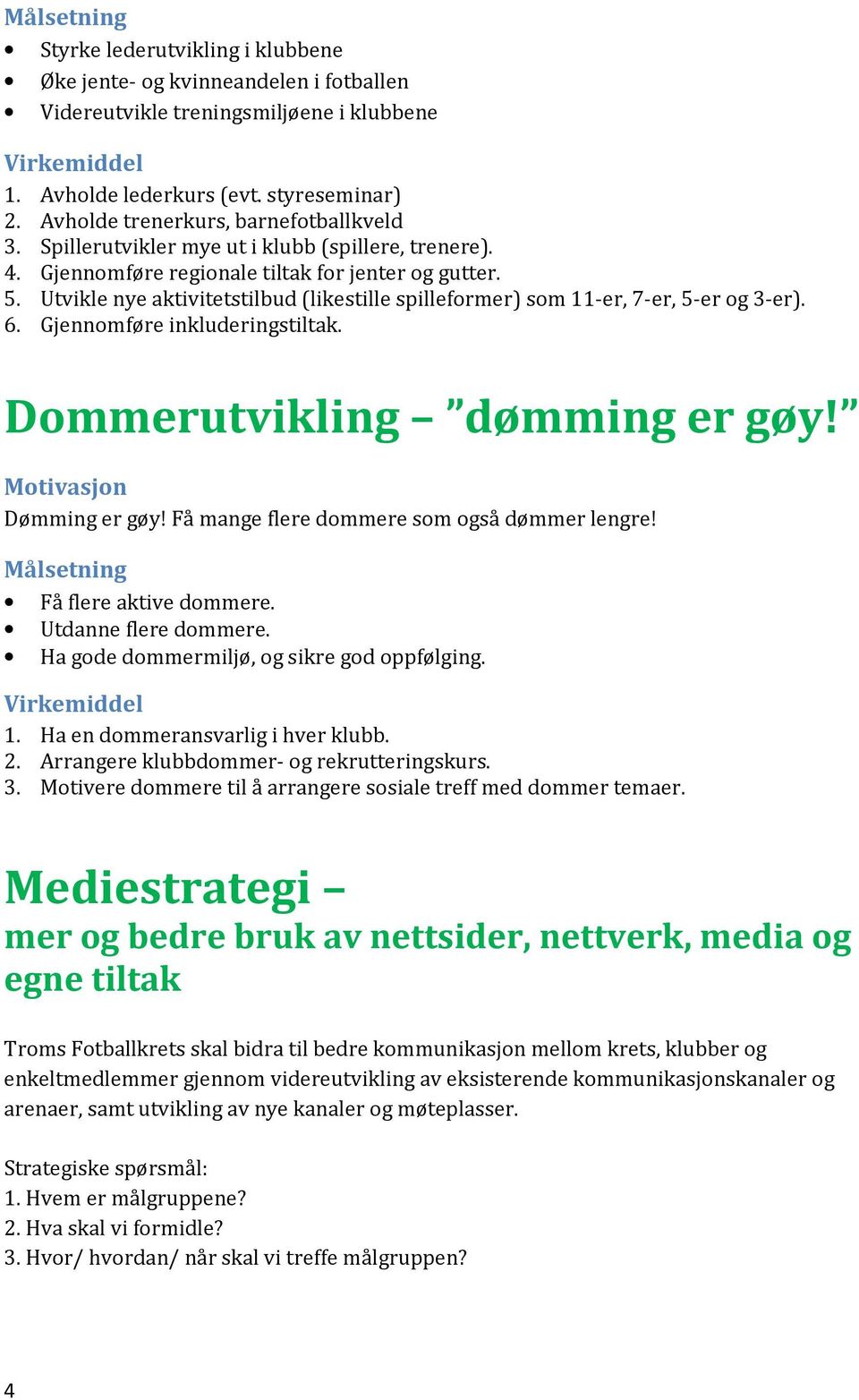 Utvikle nye aktivitetstilbud (likestille spilleformer) som 11-er, 7-er, 5-er og 3-er). 6. Gjennomføre inkluderingstiltak. Dommerutvikling dømming er gøy! Dømming er gøy!