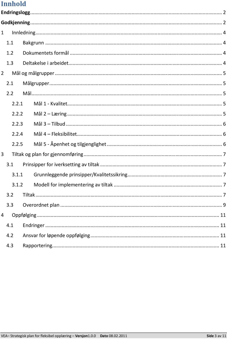 1 Prinsipper for iverksetting av tiltak... 7 3.1.1 Grunnleggende prinsipper/kvalitetssikring... 7 3.1.2 Modell for implementering av tiltak... 7 3.2 Tiltak... 7 3.3 Overordnet plan.