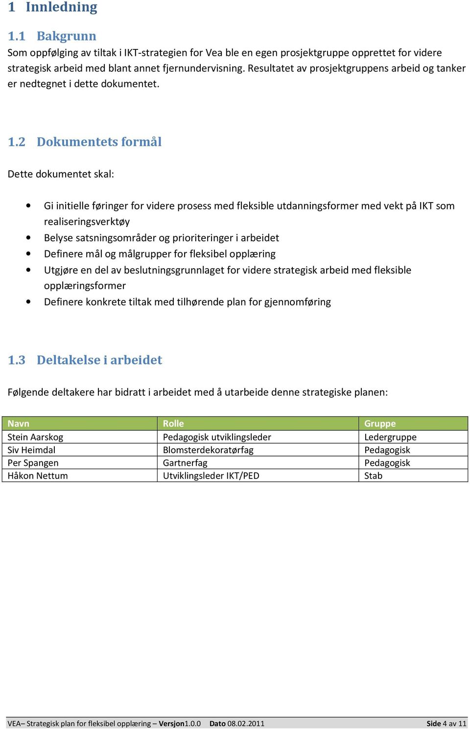 2 Dokumentets formål Dette dokumentet skal: Gi initielle føringer for videre prosess med fleksible utdanningsformer med vekt på IKT som realiseringsverktøy Belyse satsningsområder og prioriteringer i